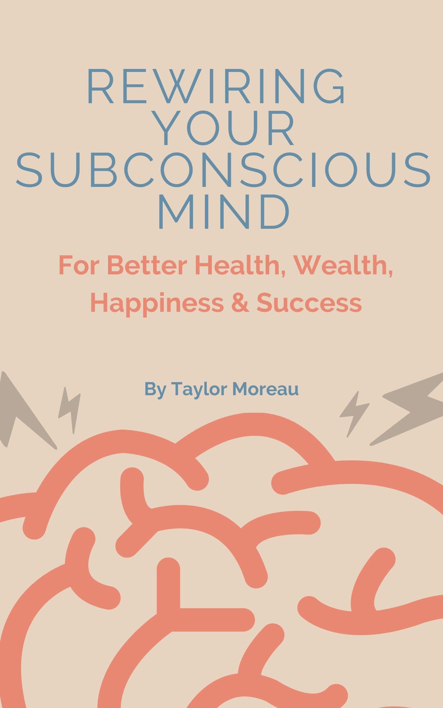 Rewiring Your Subconscious Mind For Better Health, Wealth, Happiness