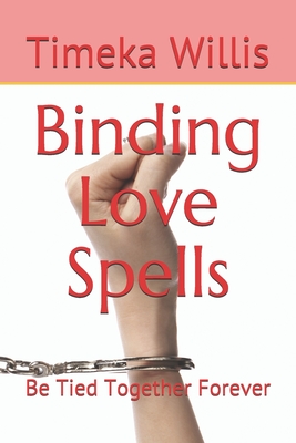 Binding Love Spells: Be Tied Together Forever by Timeka Willis Goodreads