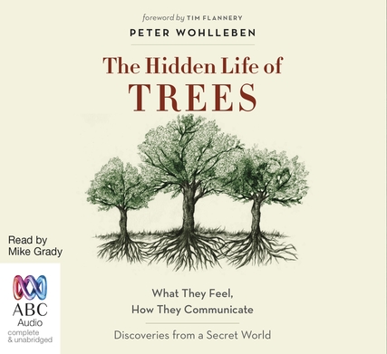 The Hidden Life of Trees: What They Feel, How They Communicate – Discoveries from a Secret World