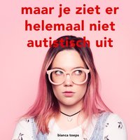 Maar je ziet er helemaal niet autistisch uit