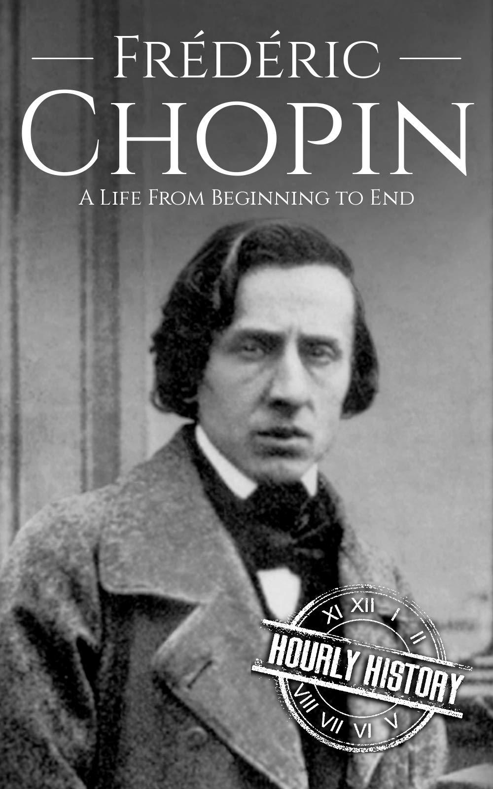 Frédéric Chopin: A Life from Beginning to End