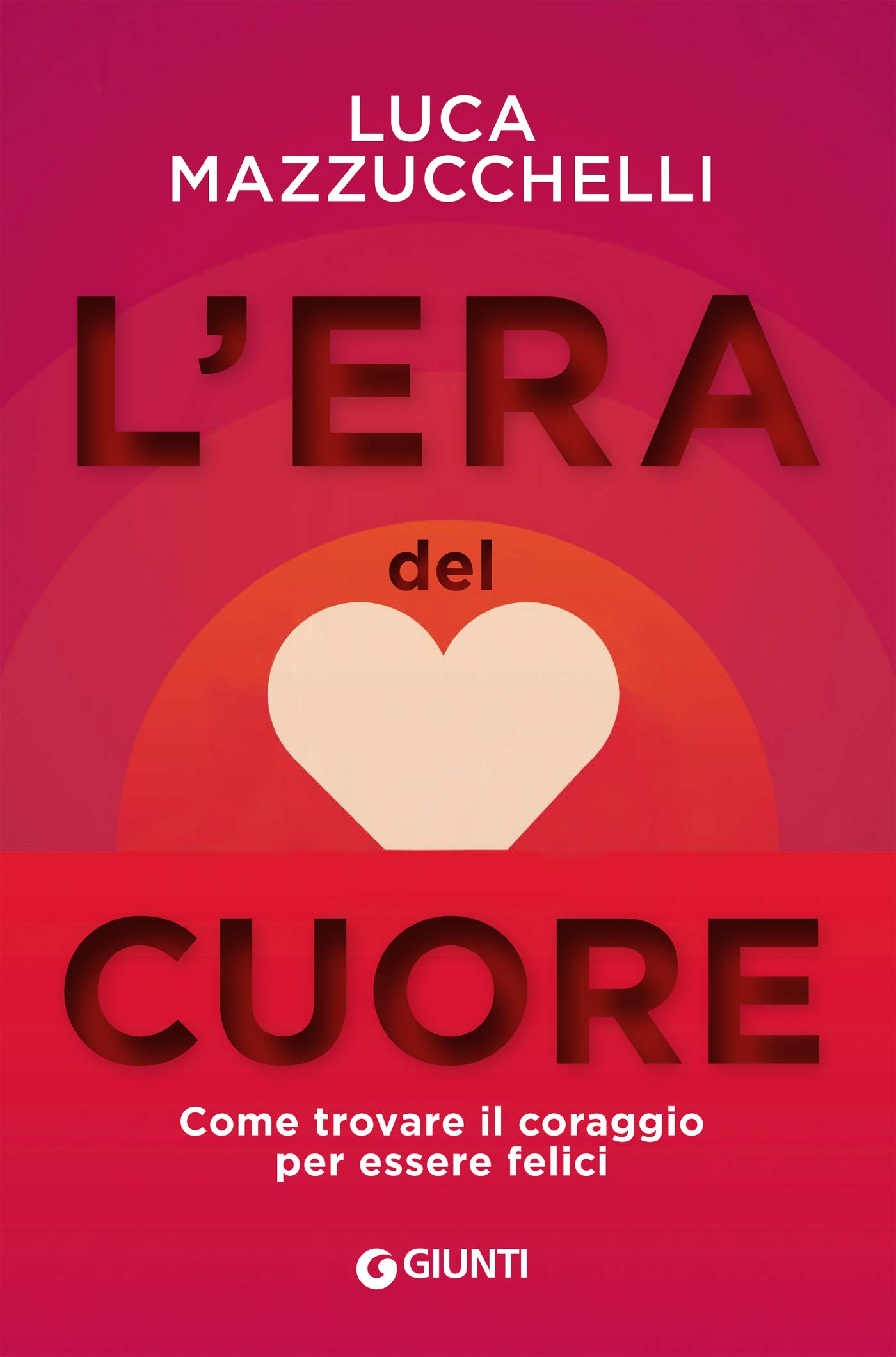 L'era del cuore: Come trovare il coraggio per essere felici