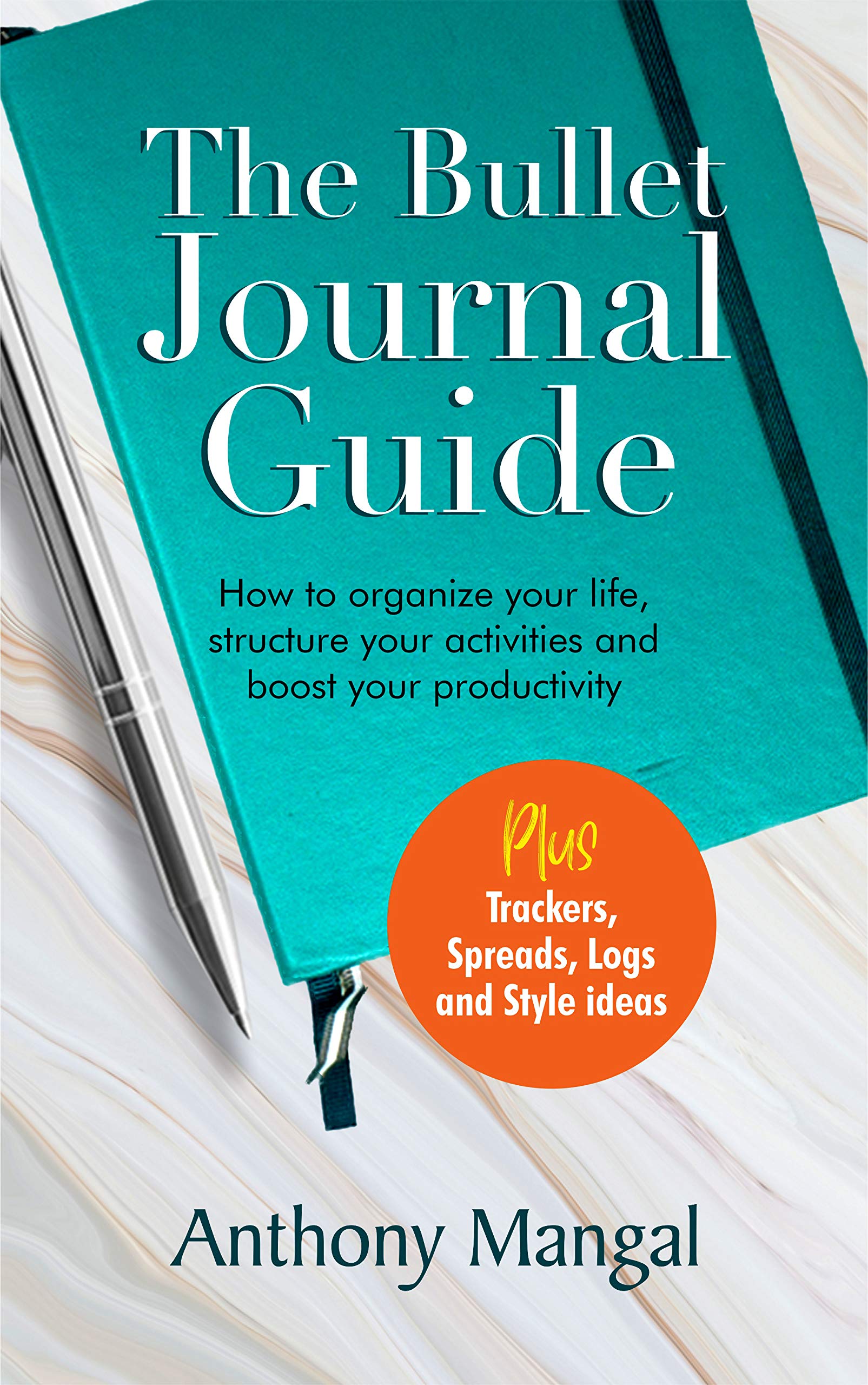 The Bullet Journal Guide: How to organize your life, structure your activities and boost your productivity [Plus trackers, spreads, logs and style ideas]