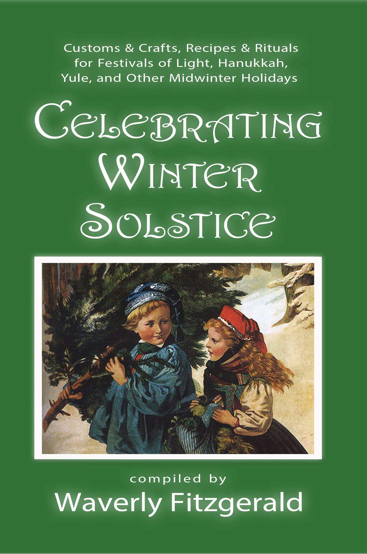 Celebrating Winter Solstice: Customs and Crafts, Recipes and Rituals for Festivals of Light, Hanukkah, Yule, and Other Midwinter Holidays