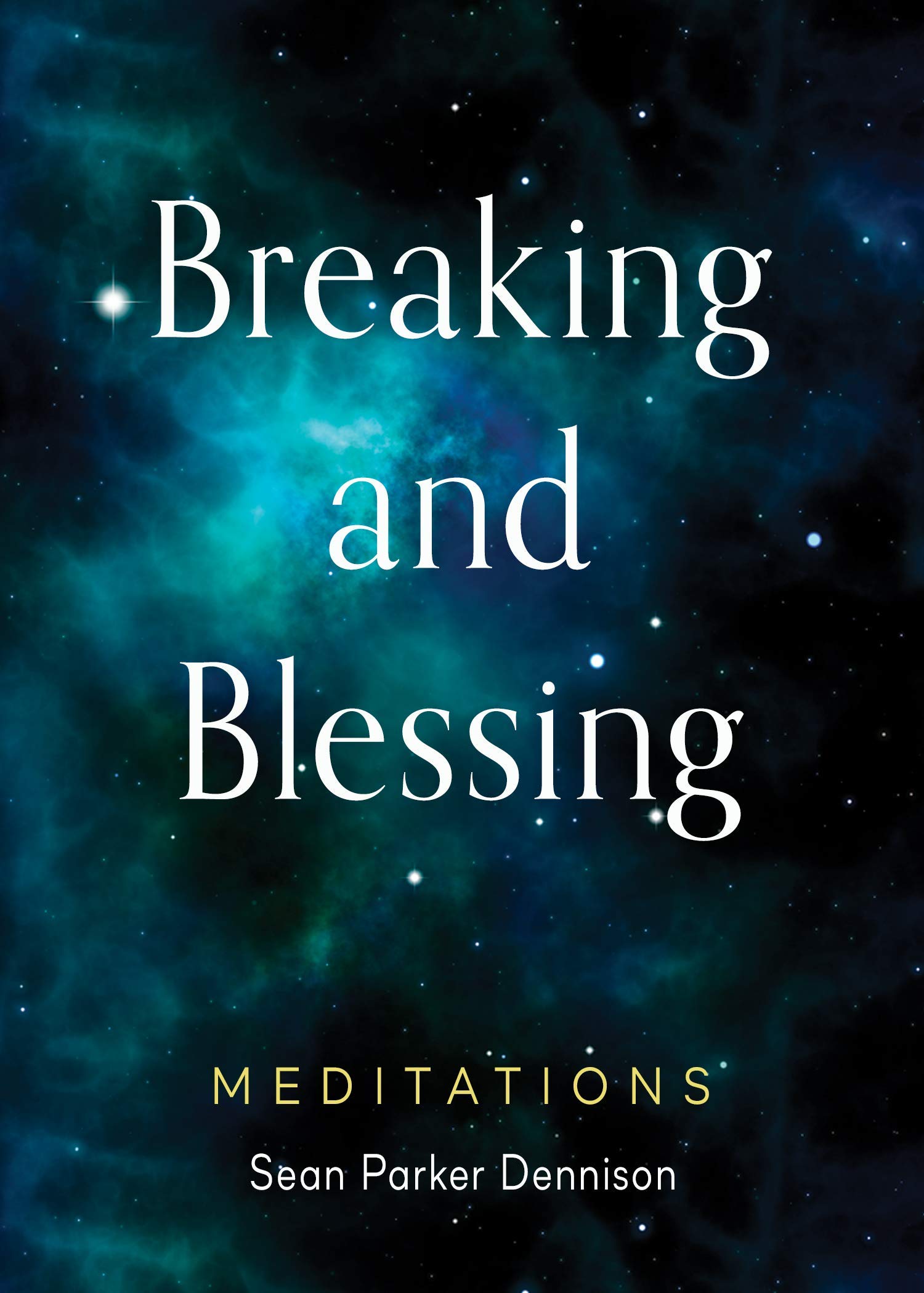 Breaking and Blessing Meditations by Sean Parker Dennison Goodreads