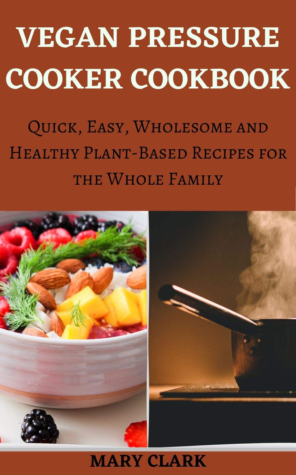 VEGAN PRESSURE COOKER COOKBOOK Quick, Easy, Wholesome and Healthy