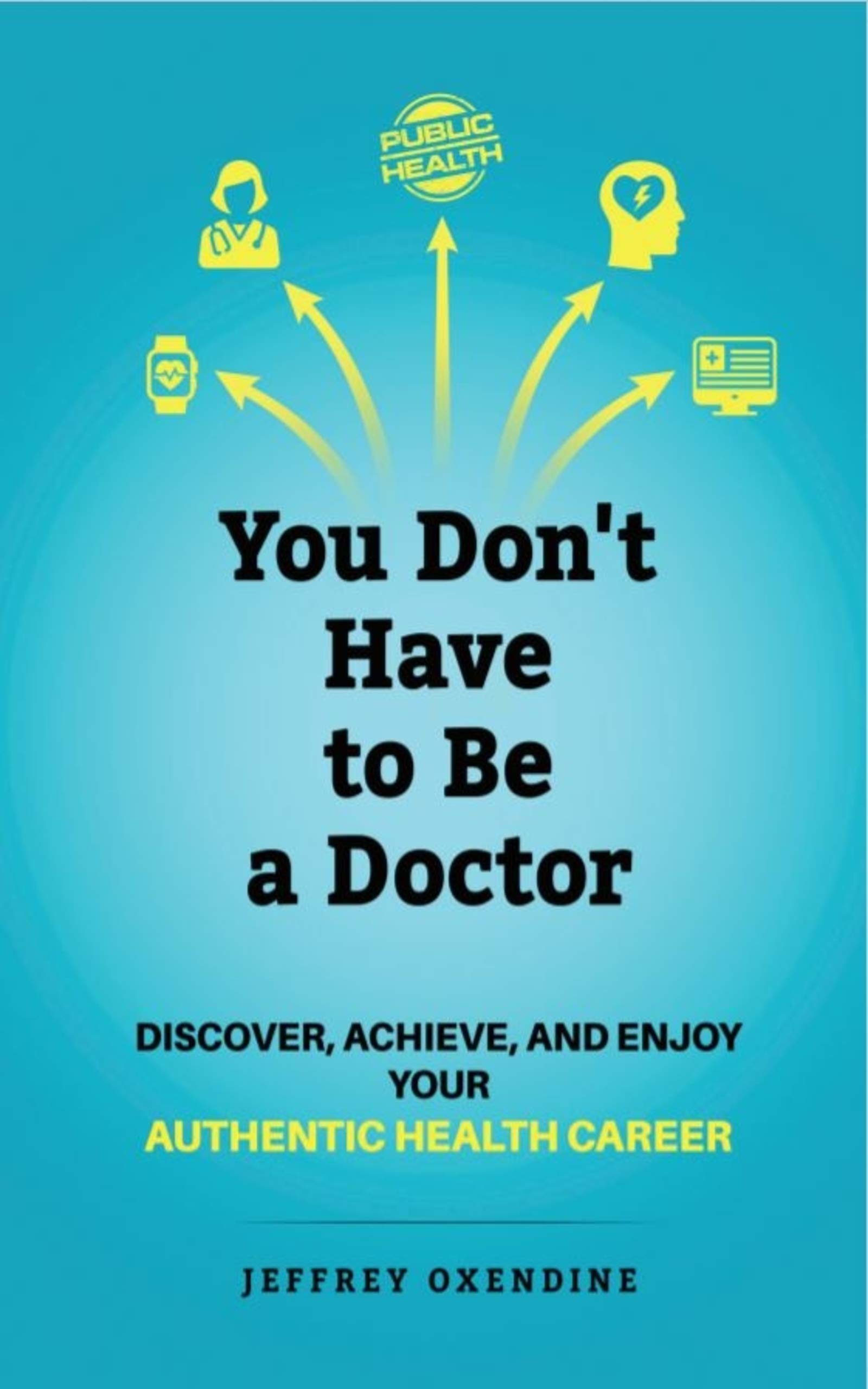 You Don’t Have to be a Doctor Discover, Achieve, and Enjoy Your