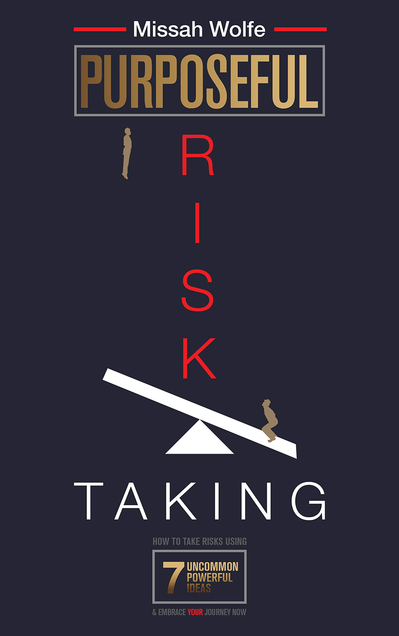Purposeful Risk-Taking: How To Take Risks Using 7 Uncommon Powerful ...