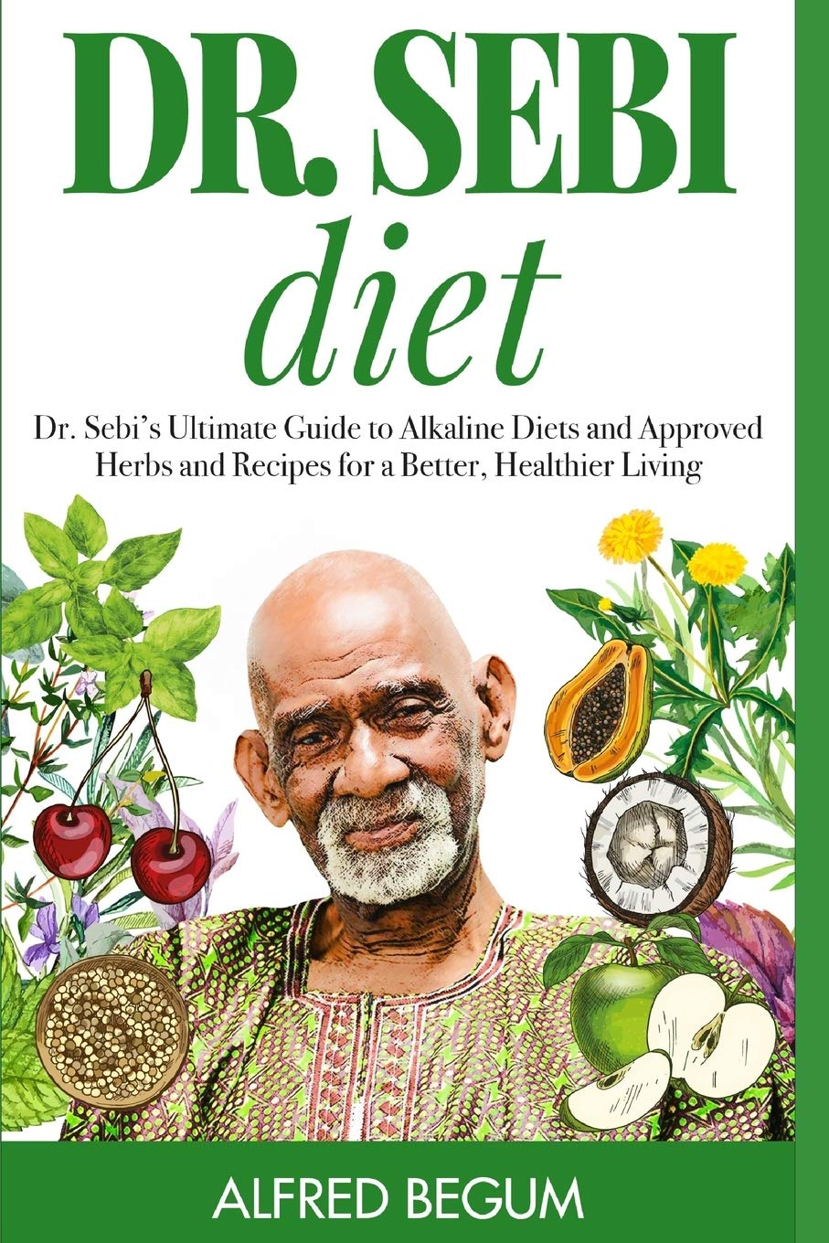 DR. SEBI DIET: Dr. Sebi’s Ultimate Guide to Alkaline Diets and Approved