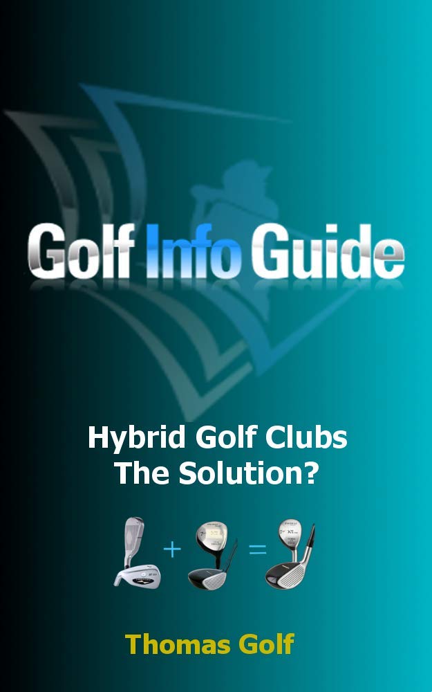 Golf Info Guide Hybrid Golf Clubs The Solution? by Thomas Golf Goodreads