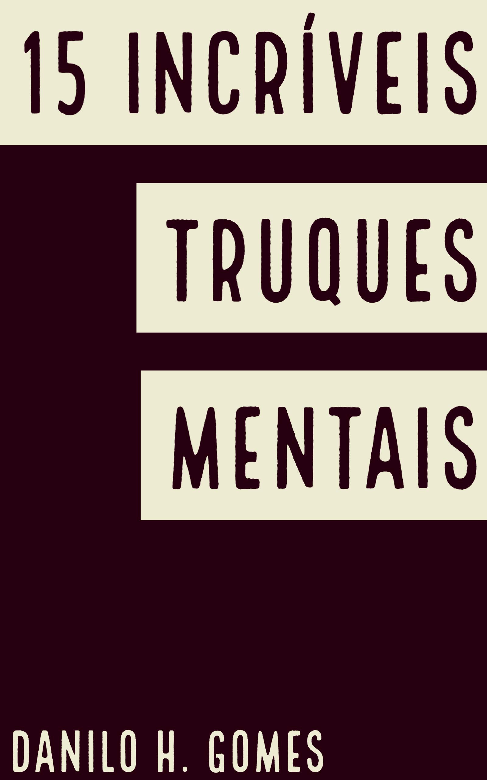 15 Incríveis Truques Mentais: Facilite sua vida mudando sua mente