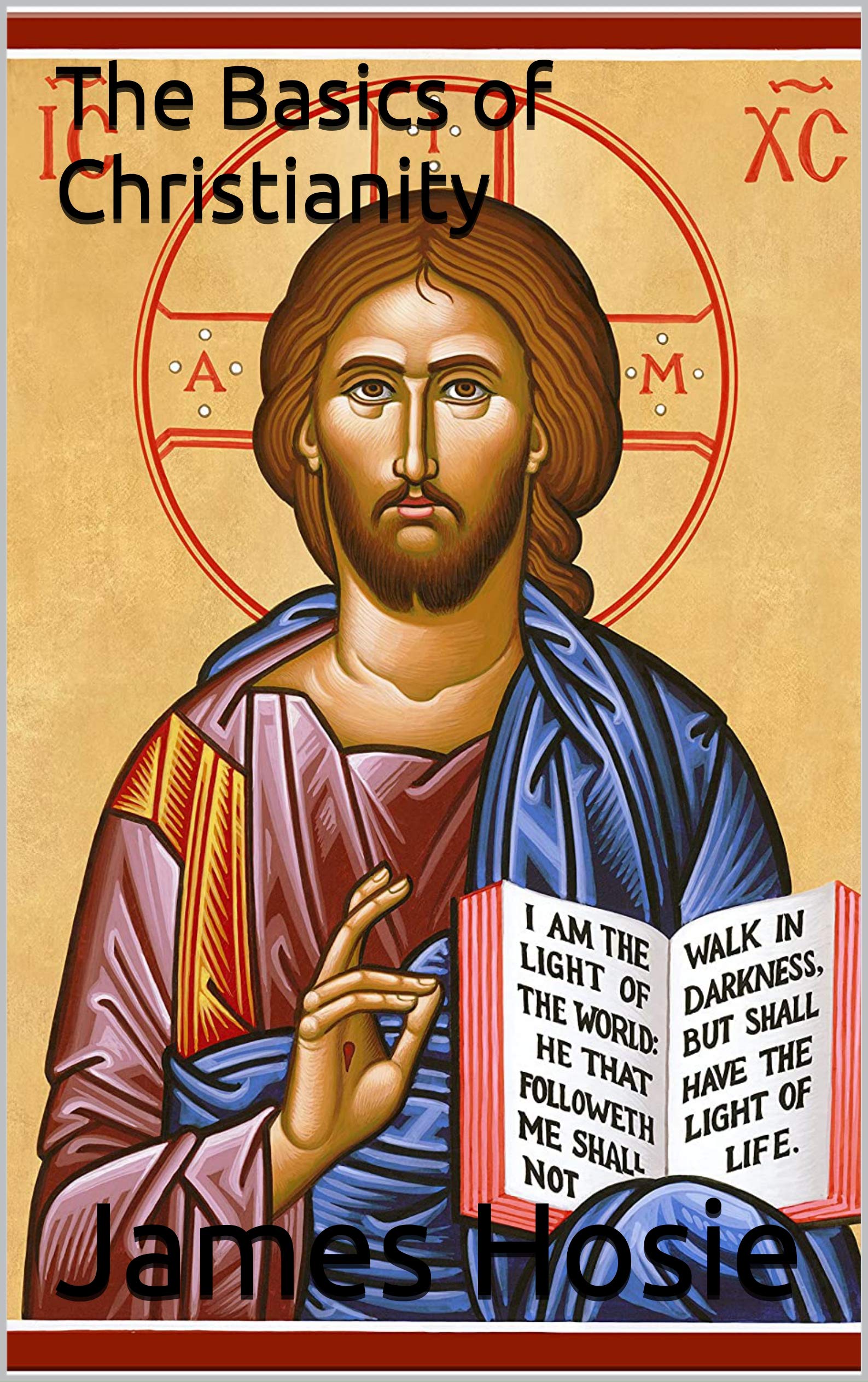 The Basics of Christianity What is Christianity? by James B Hosie