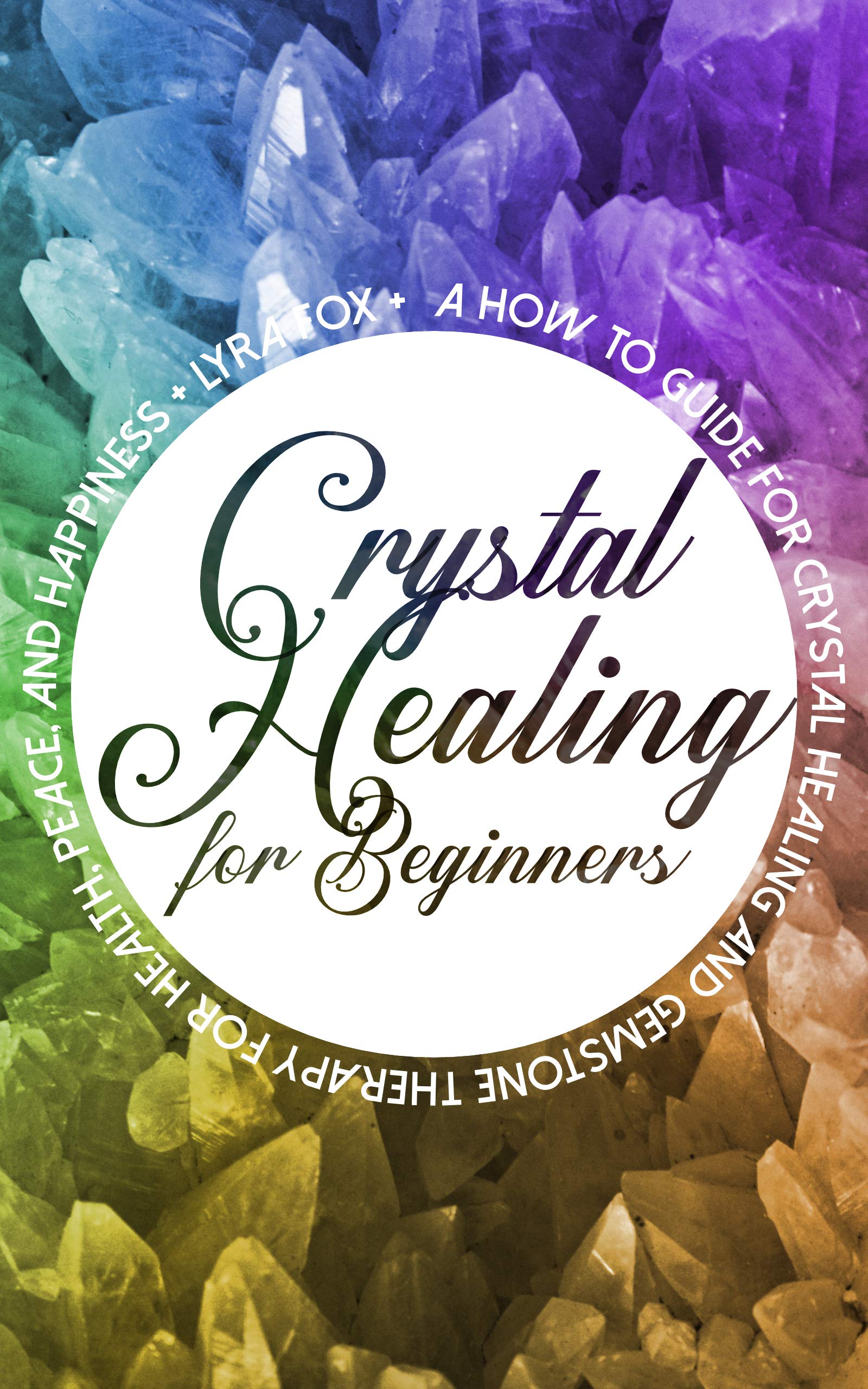 Crystal Healing For Beginners A how to guide for crystal healing and