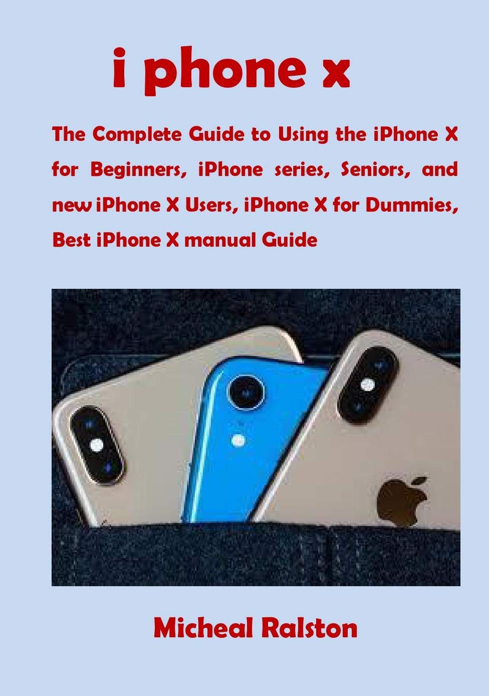 i phone x: The Complete Guide to Using the iPhone X for Beginners ...