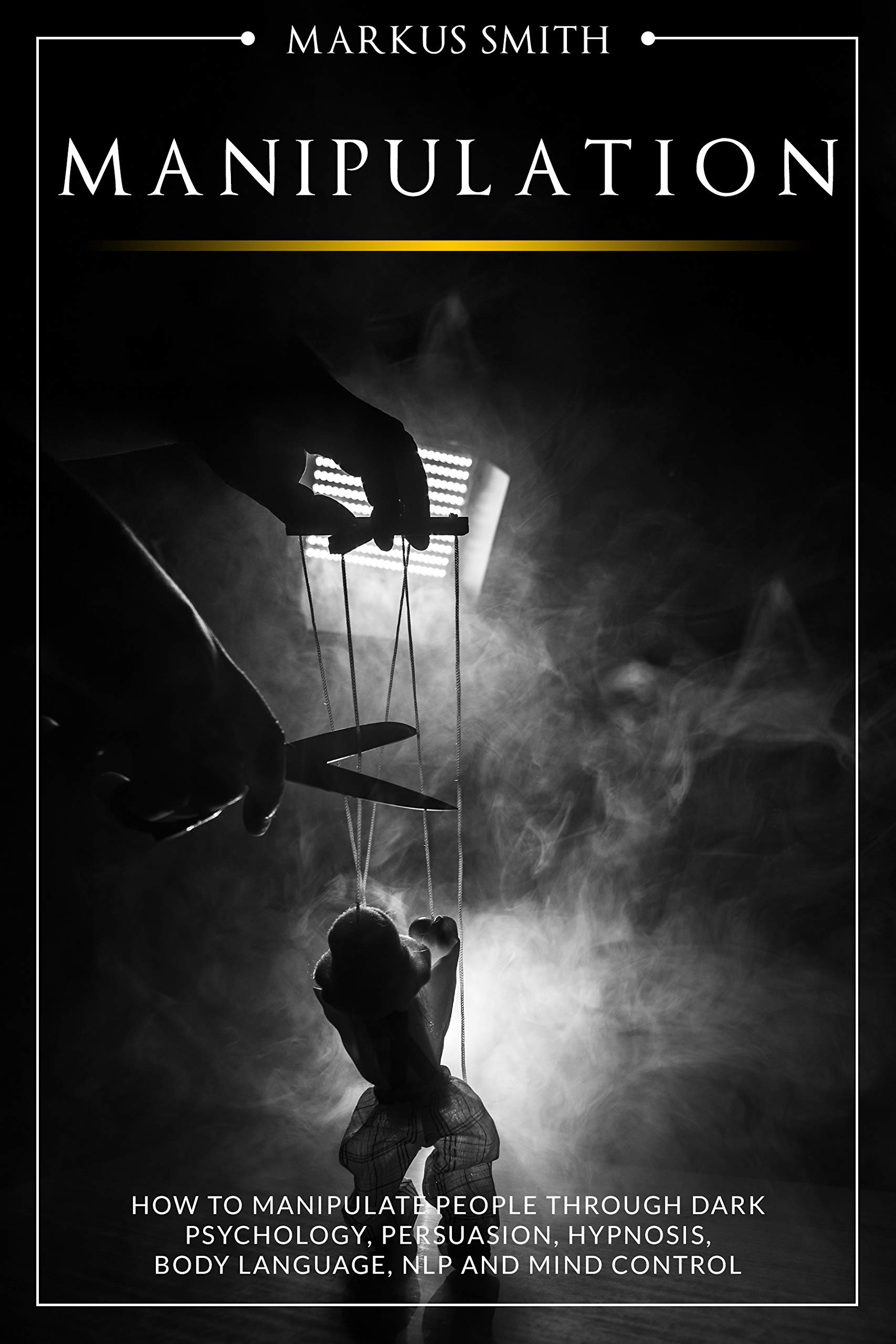 Manipulation How to Manipulate People Through Dark Psychology