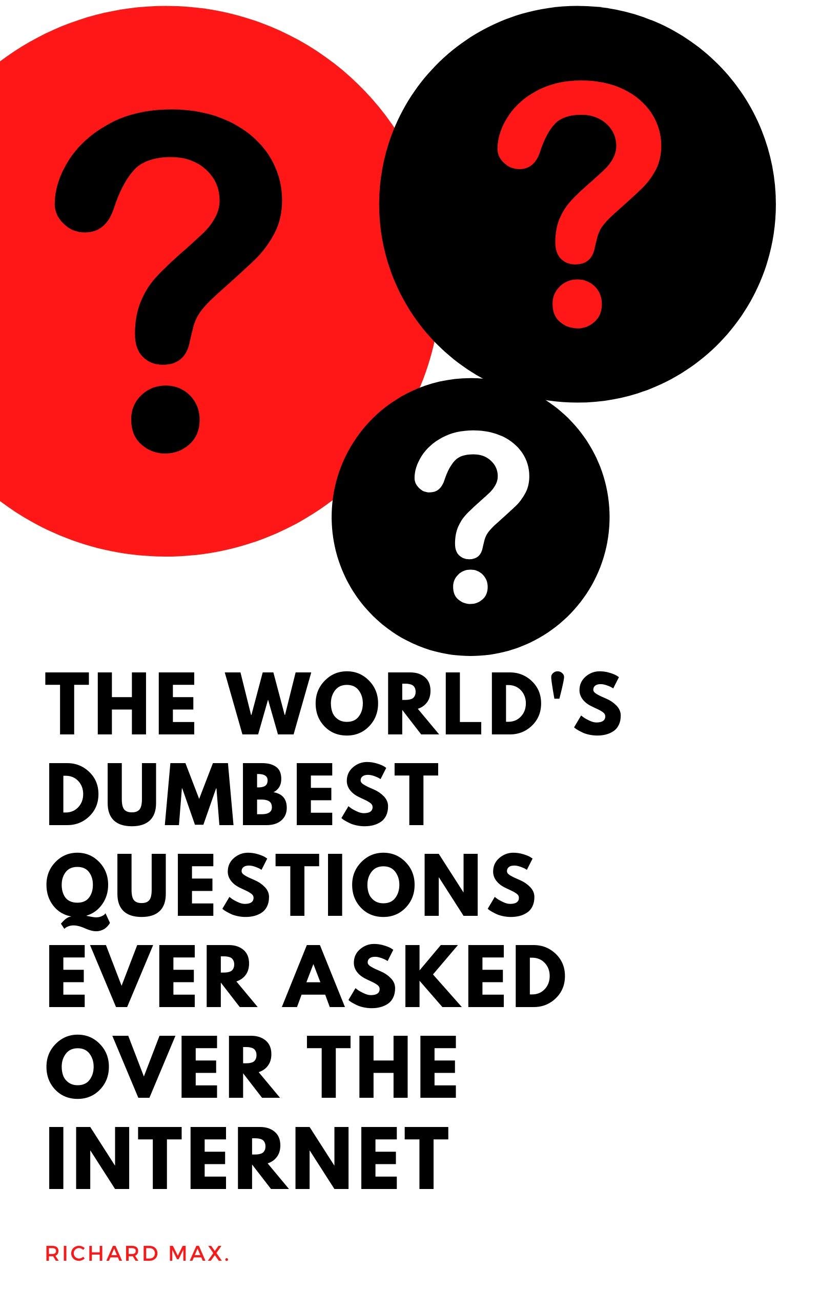 The World's Dumbest Questions Ever Asked over the Internet by Richard ...