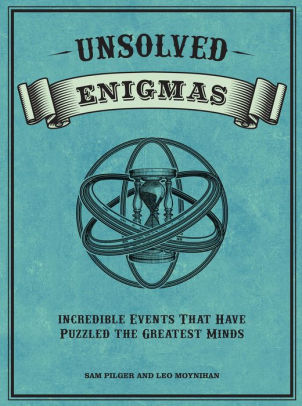 Unsolved Enigmas: Incredible events that have puzzled the greatest minds