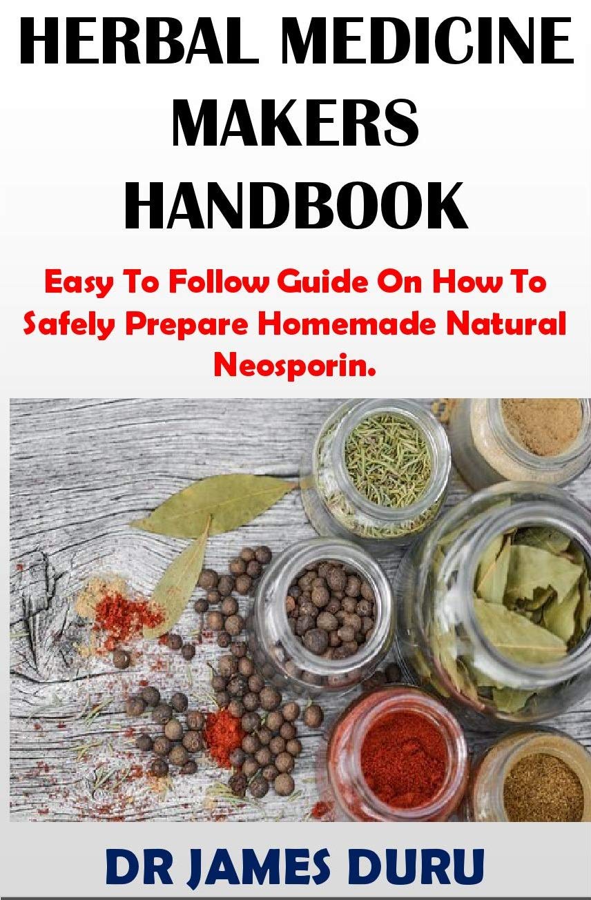 HERBAL MEDICINE MAKERS HANDBOOK Easy To Follow Guide On How To Safely
