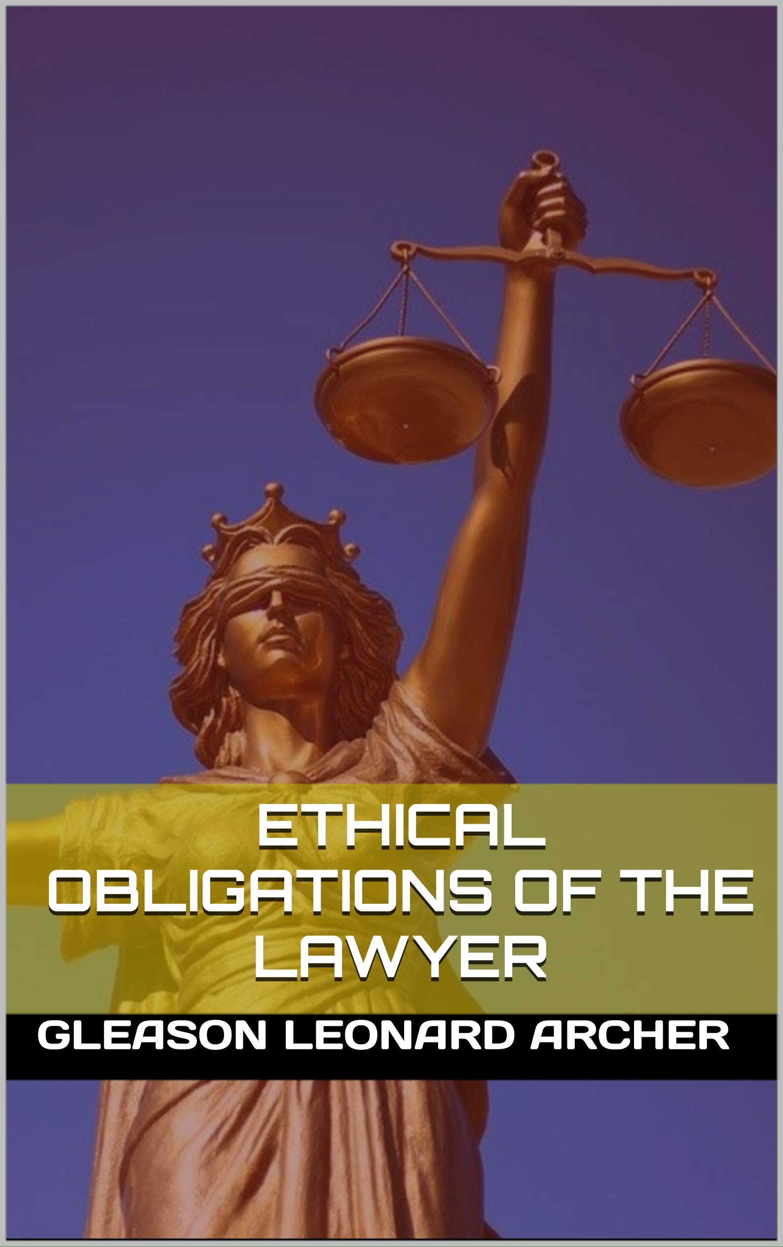 Ethical obligations of the lawyer by Gleason Leonard Archer Goodreads