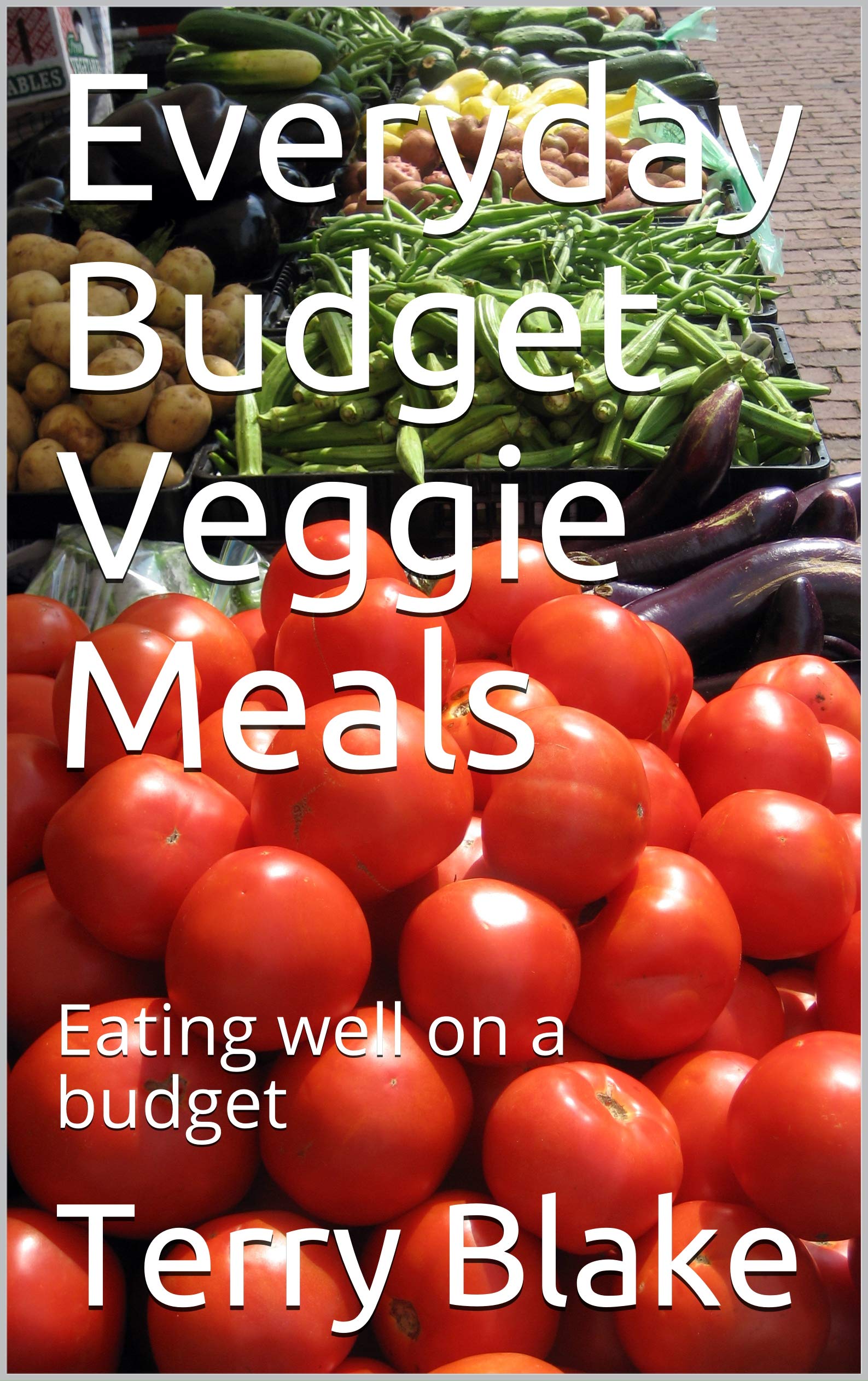 Everyday Budget Veggie Meals: Eating well on a budget