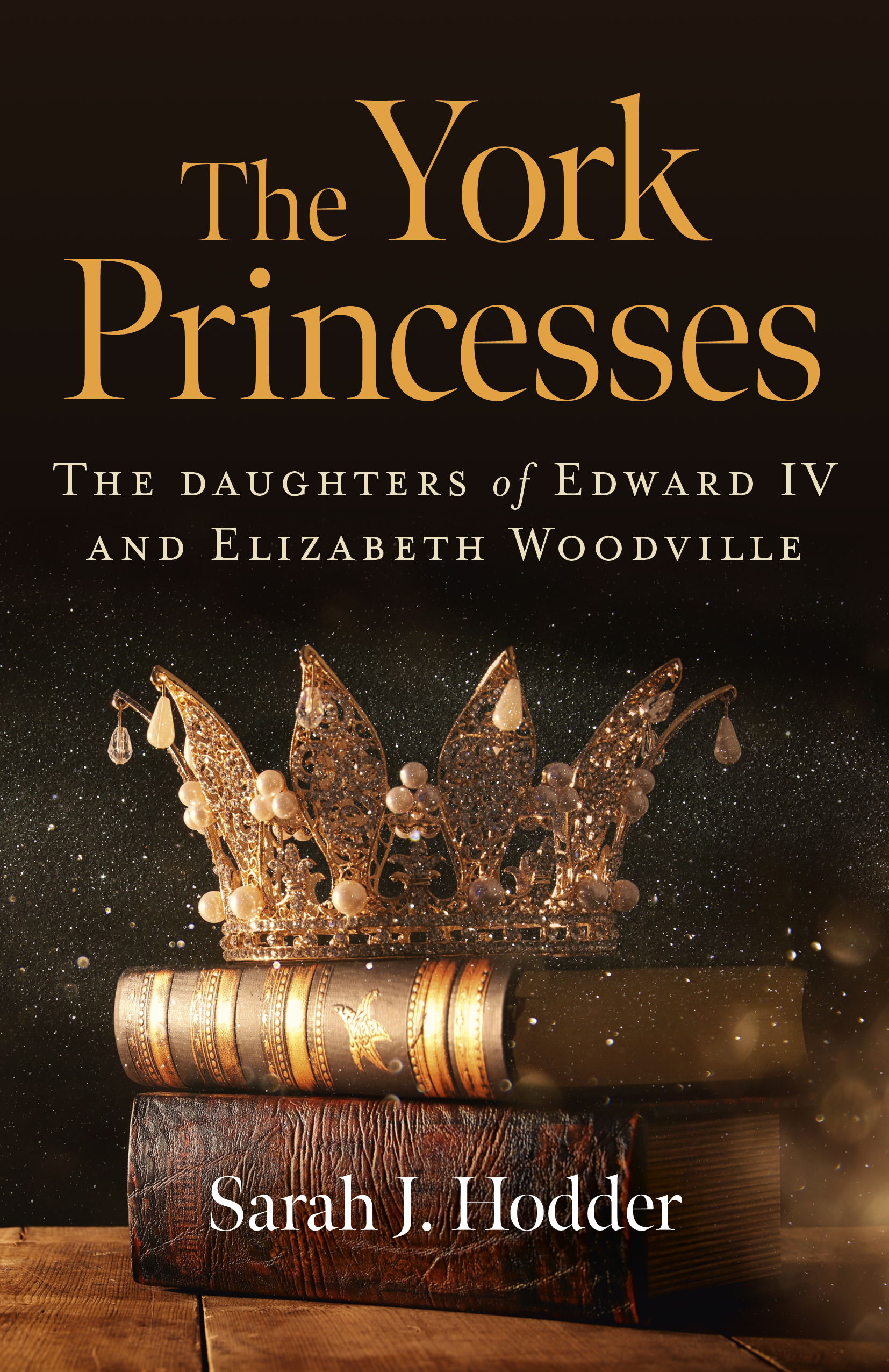 The York Princesses - The Daughters of Edward IV and Elizabeth Woodville
