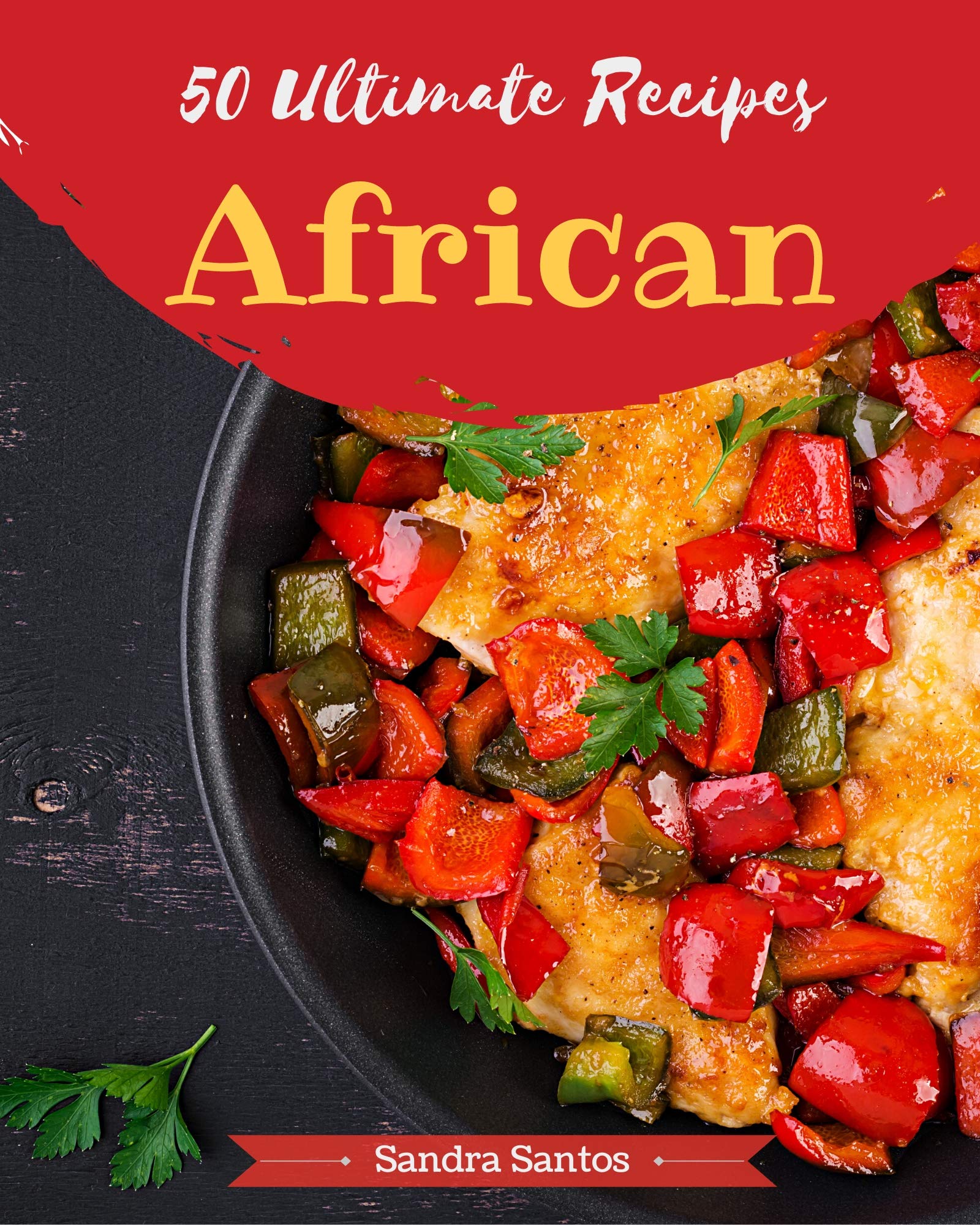 50 Ultimate African Recipes: Save Your Cooking Moments with African ...