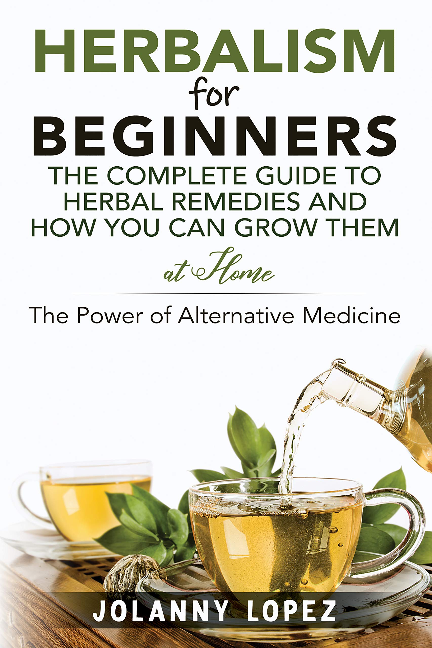 Herbalism For Beginners The Complete Guide To Herbal Remedies And How