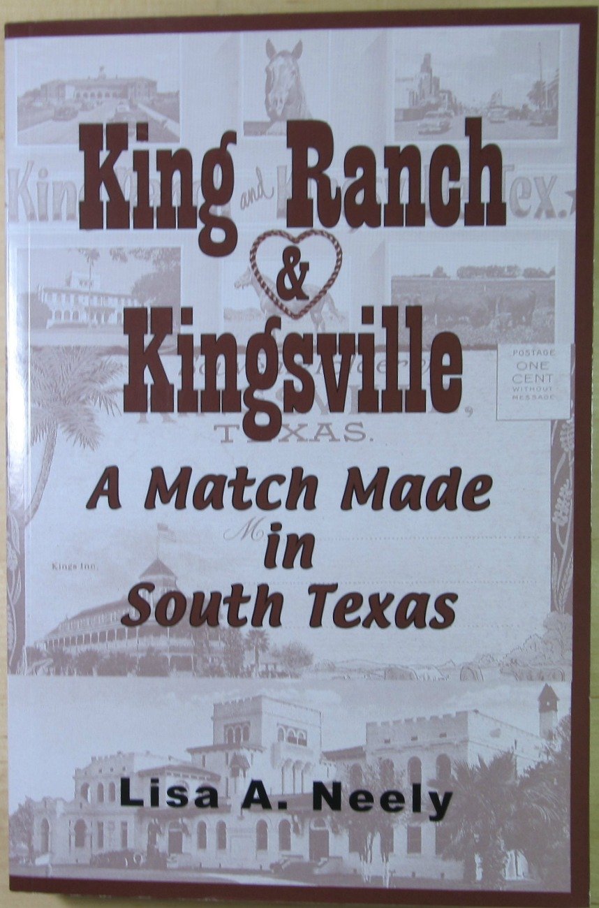 King Ranch & Kingsville: A Match Made in South Texas by Lisa A. Neely ...