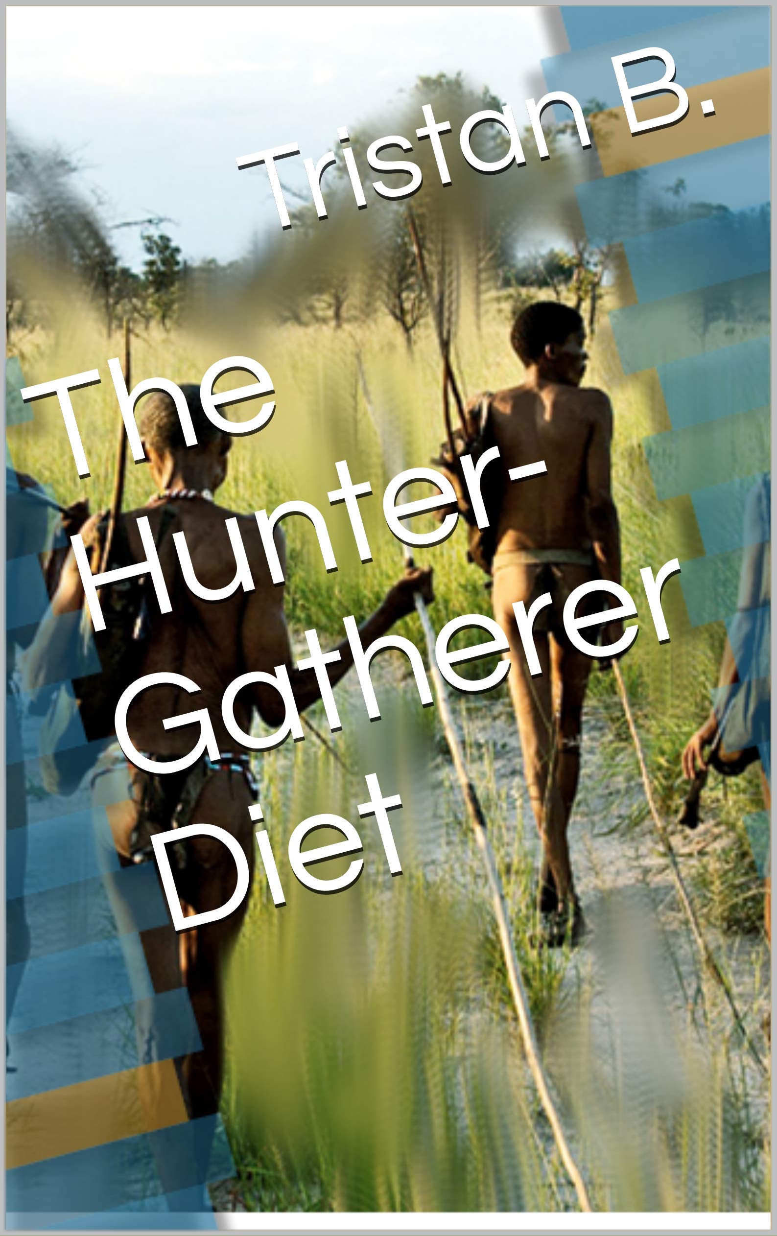 The HunterGatherer Diet by Tristan B. Goodreads