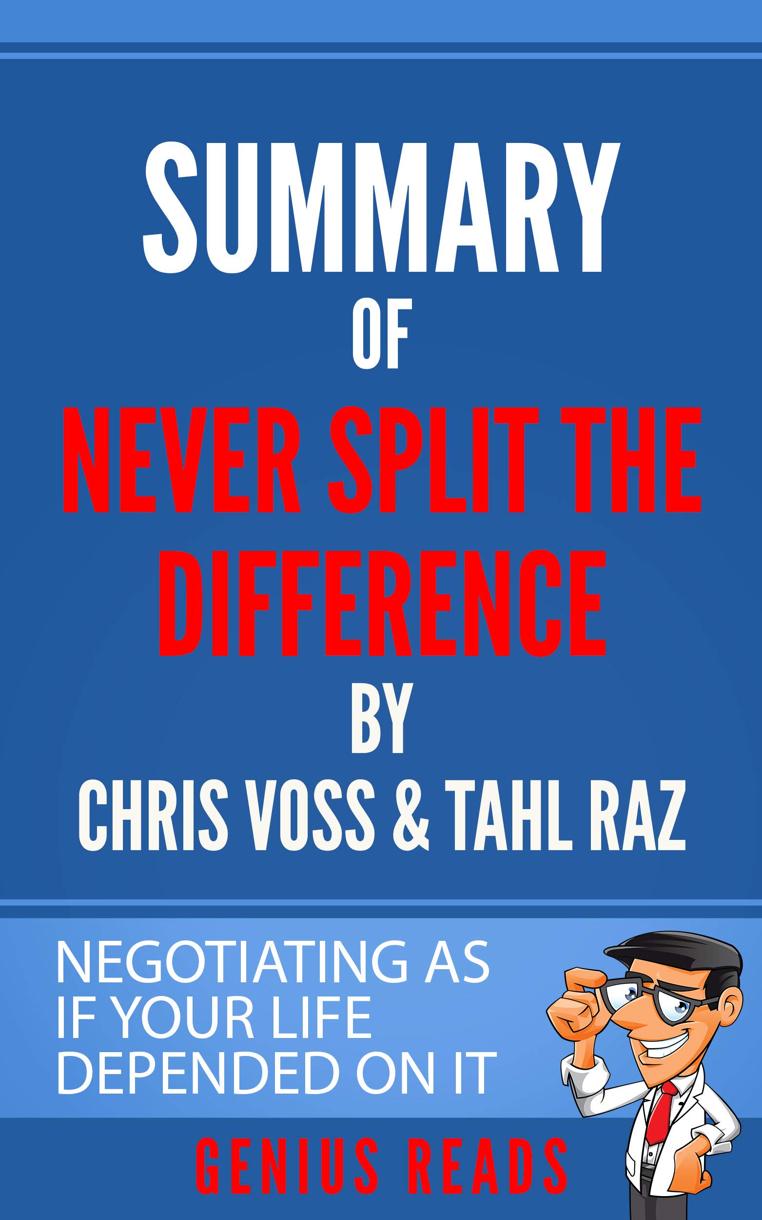 Summary of Never Split the Difference by Chris Voss & Tahl Raz Negotiating as if Your Life