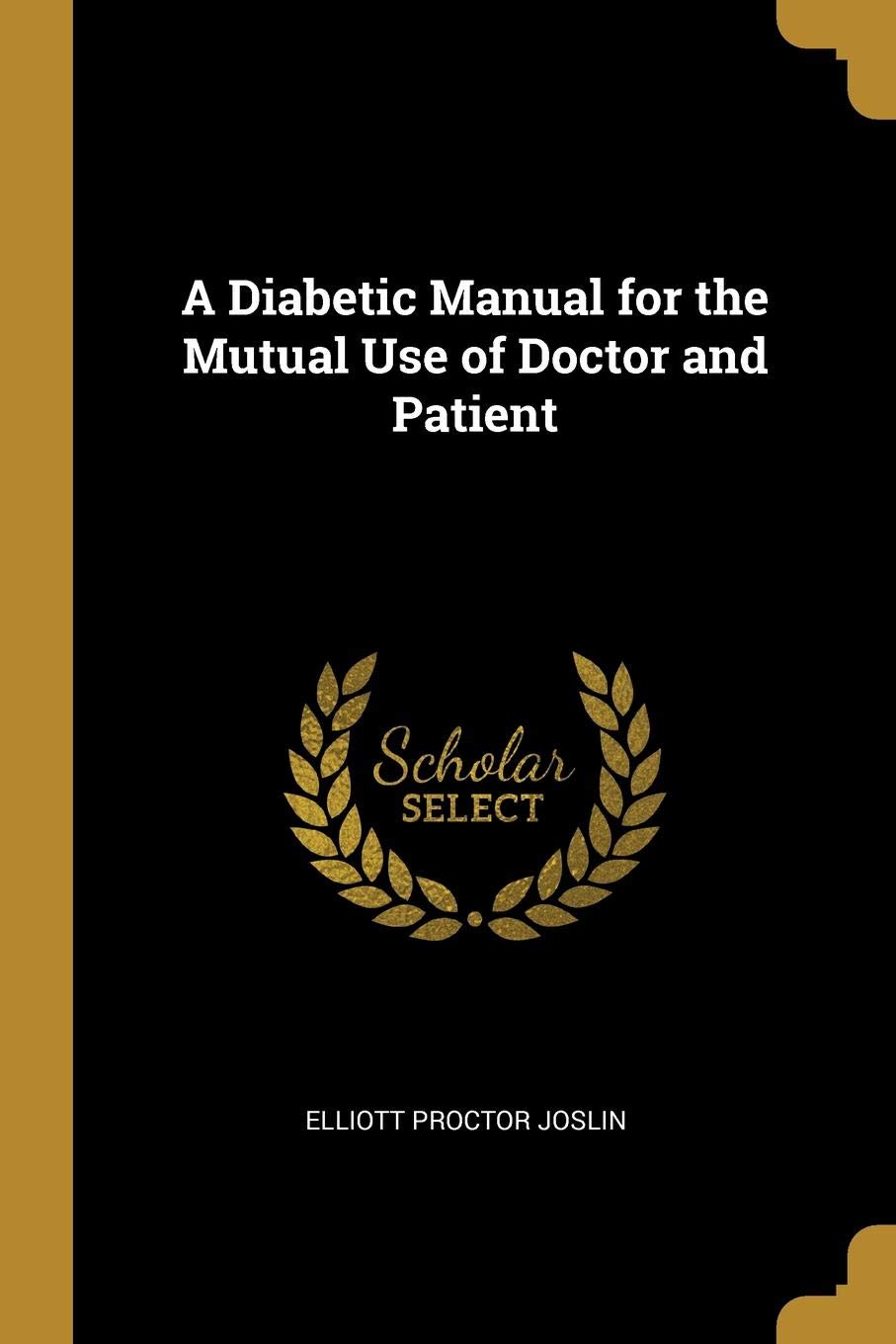 A Diabetic Manual For the Mutual use of Doctor and Patient by Elliott