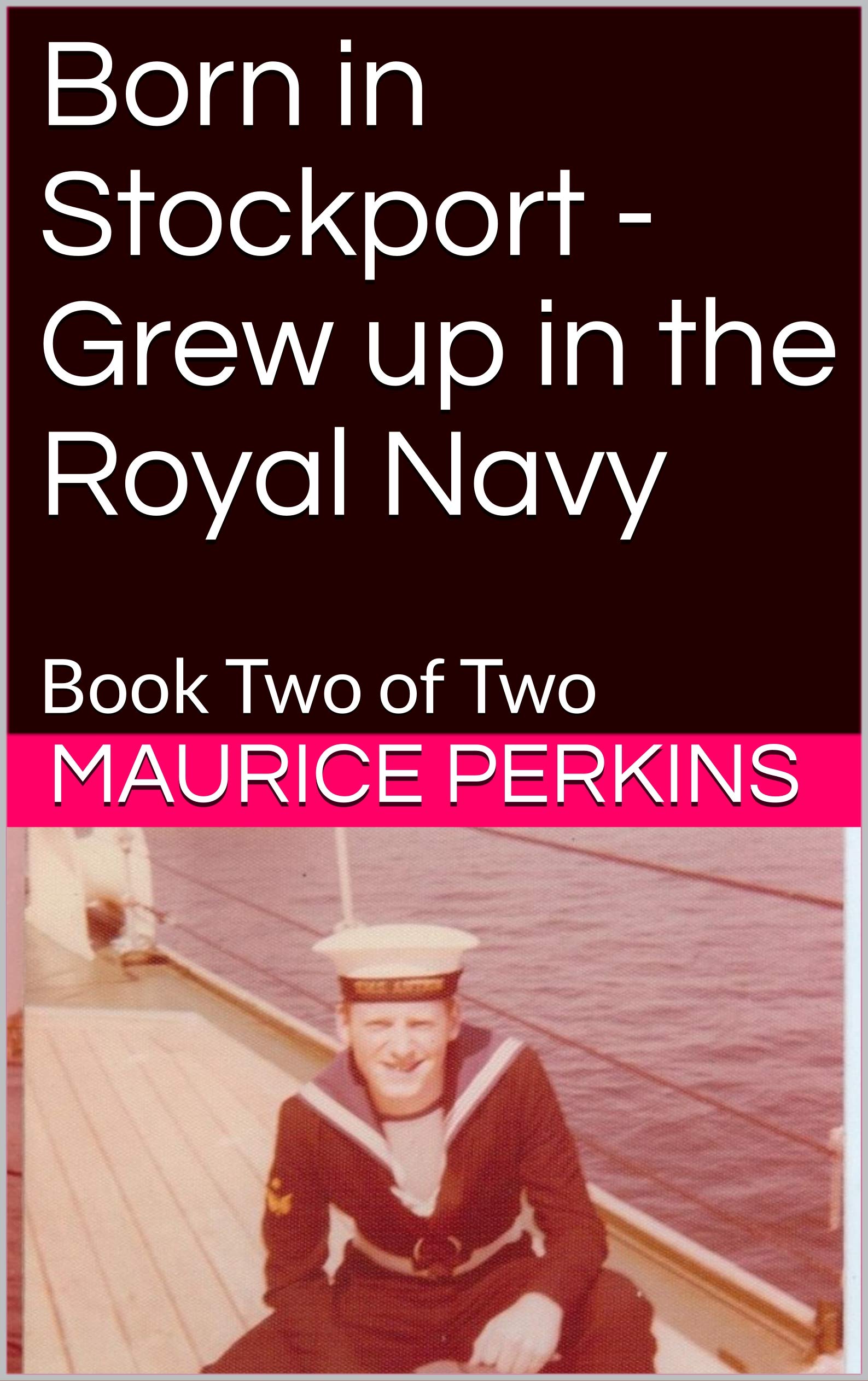 Born in Stockport - Grew up in the Royal Navy: Book Two