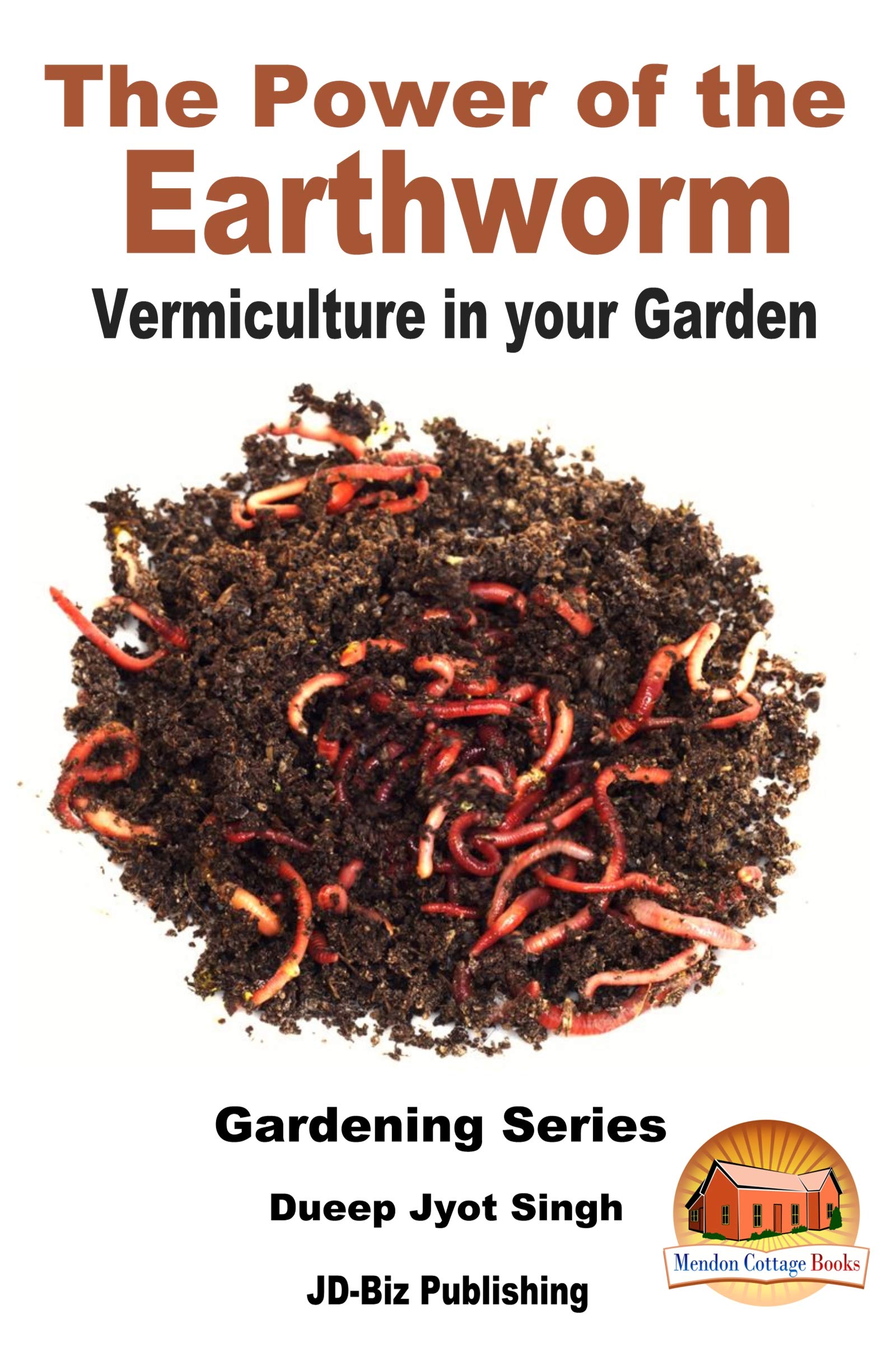 The Power of the Earthworm Vermiculture in your Garden by Dueep Jyot