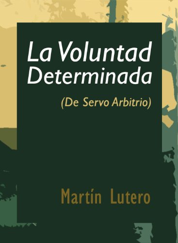La Voluntad Determinada (De Servo Arbitrio) by Martín Lutero Goodreads