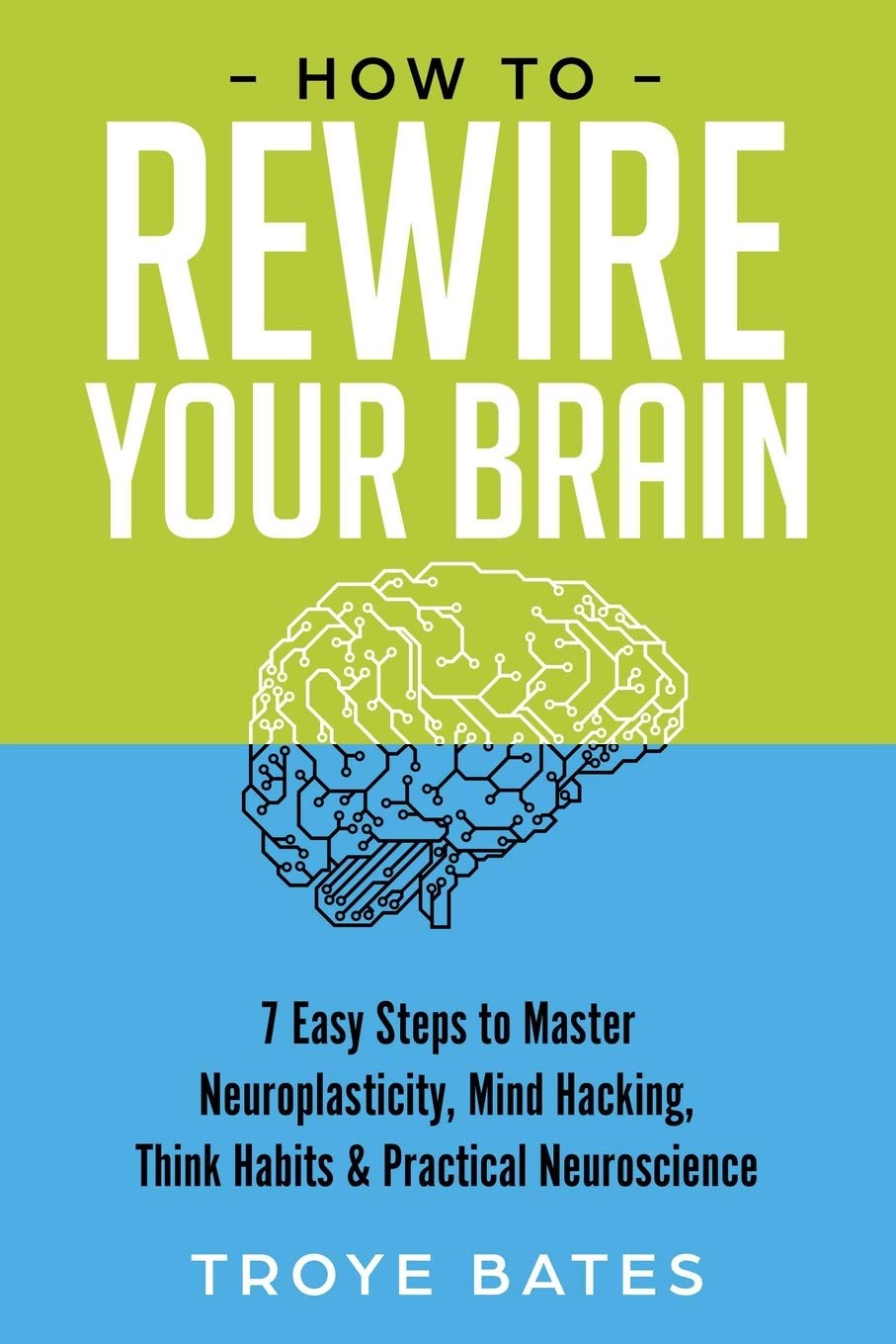 How to Rewire Your Brain 7 Easy Steps to Master Neuroplasticity, Mind