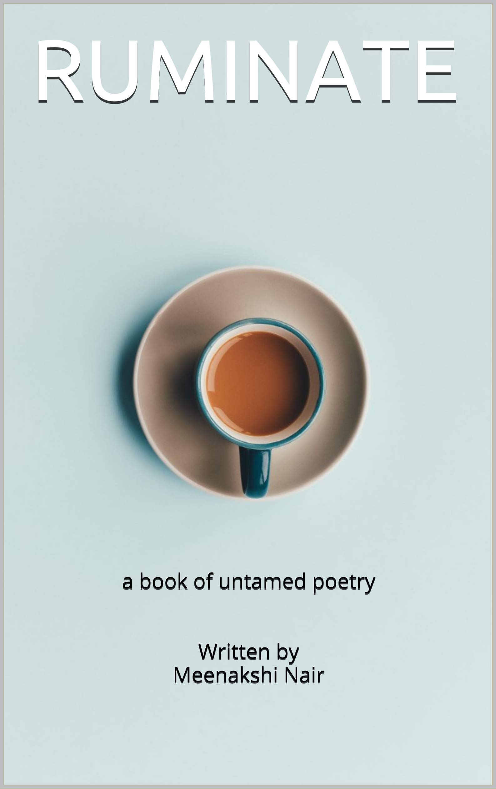 Ruminate a book of untamed poetry Written by Meenakshi Nair by