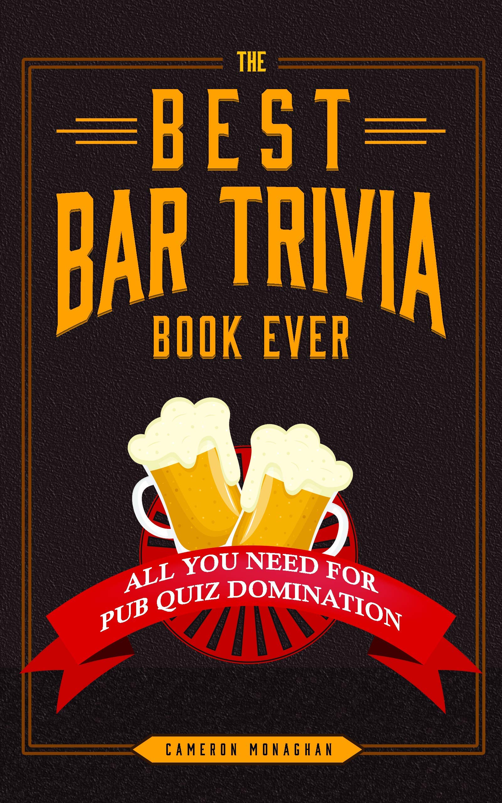 The Best Bar Trivia Book Ever, All You Need for Pub Quiz Domination