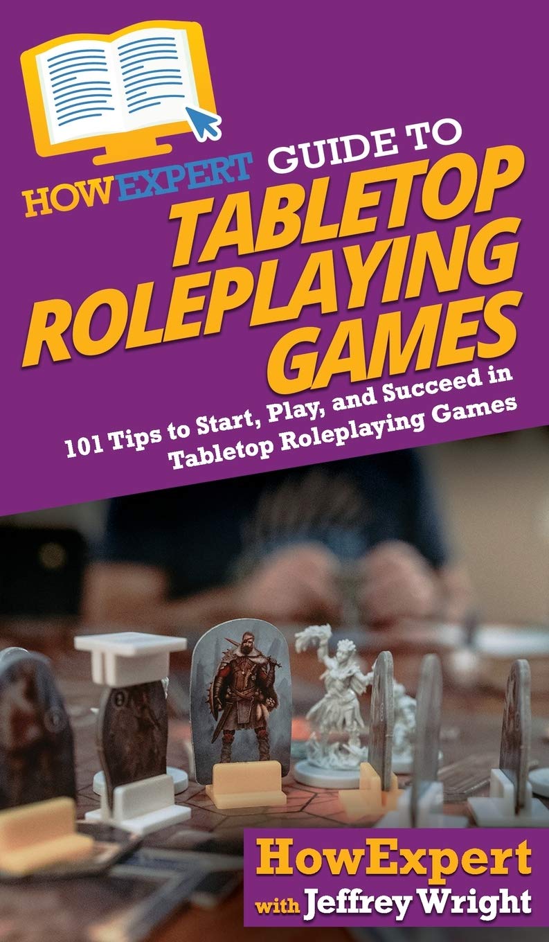 HowExpert Guide to Tabletop Roleplaying Games How to Start, Play, and Succeed in Tabletop