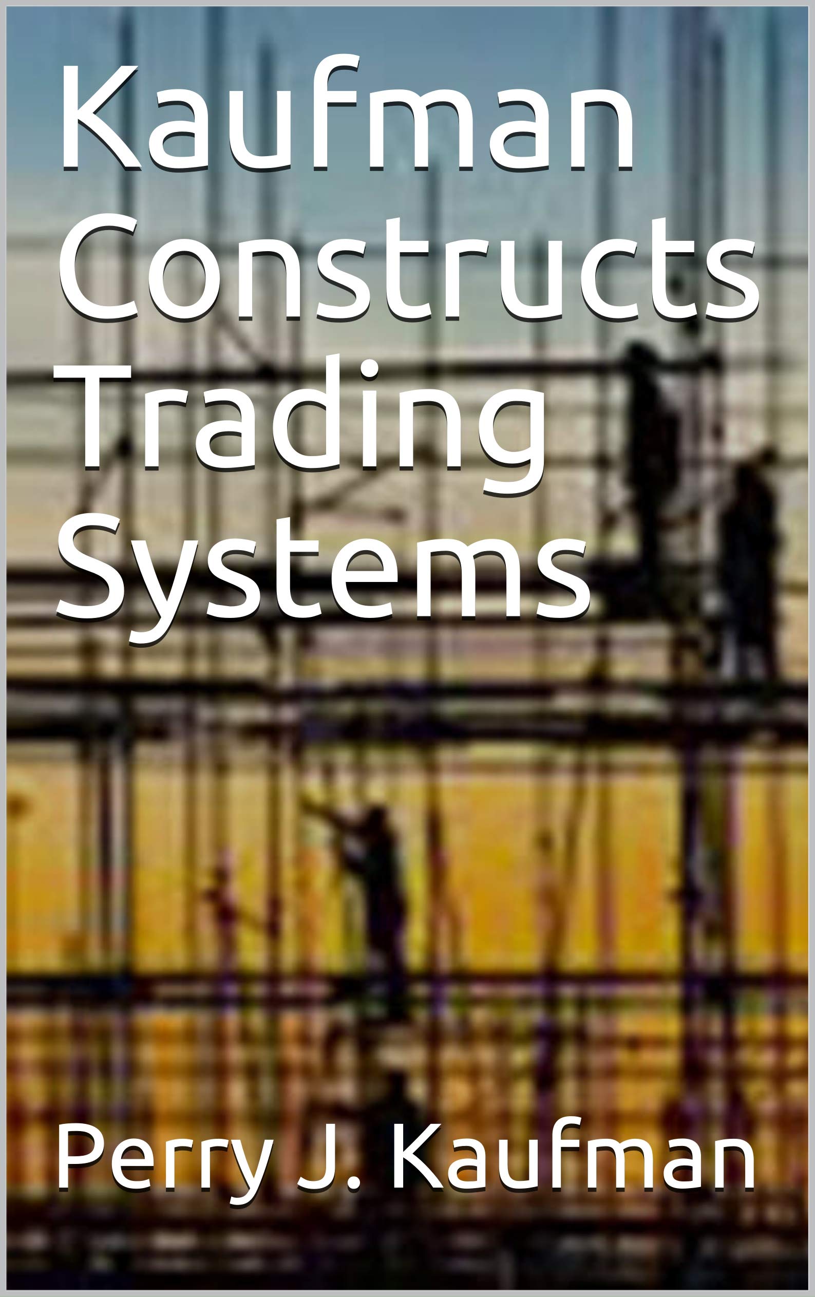 Kaufman Constructs Trading Systems by Perry J. Kaufman Goodreads