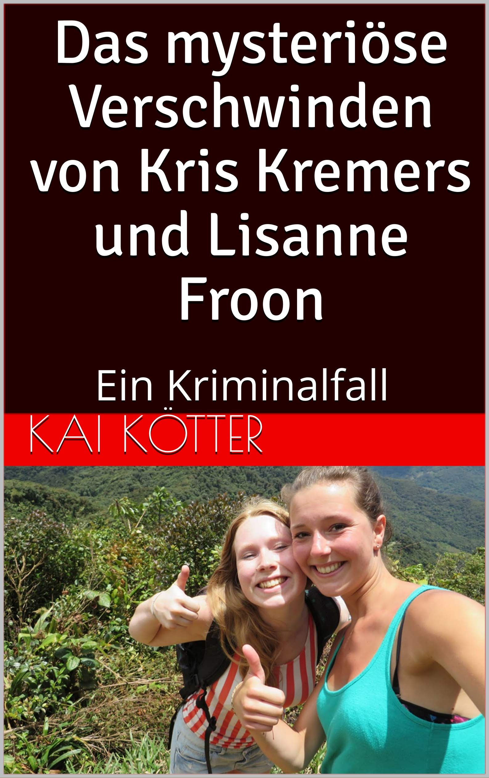 Das mysteriöse Verschwinden von Kris Kremers und Lisanne Froon Ein Kriminalfall by Kai Kötter