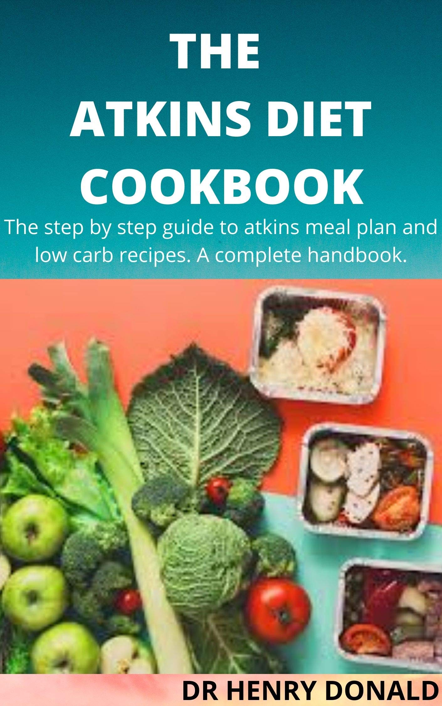 THE ATKINS DIET COOKBOOK A step by step guide to atkins meal plan and low carb recipes. A