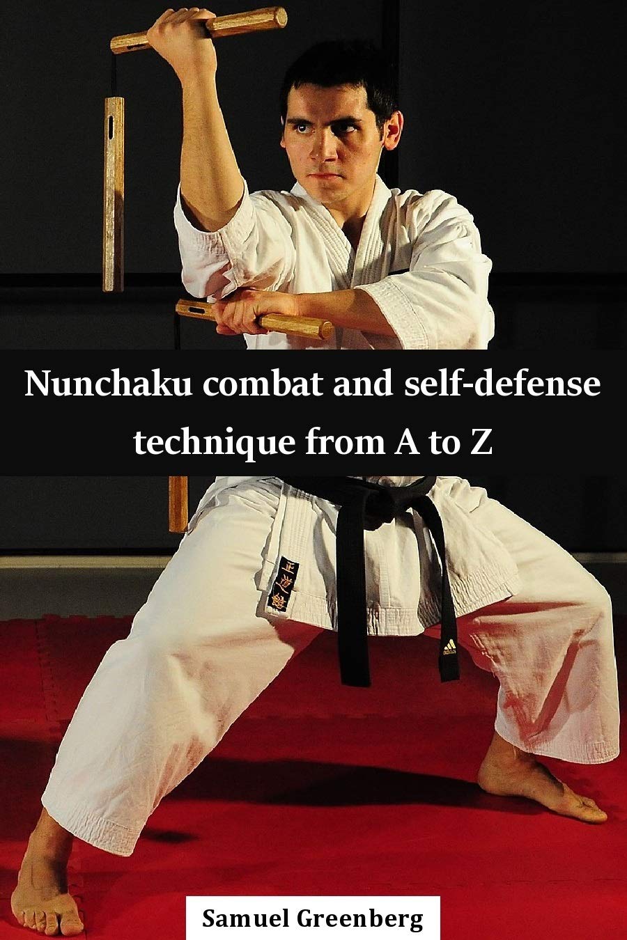 Nunchaku Combat and SelfDefense Techniques from A to Z by Samuel