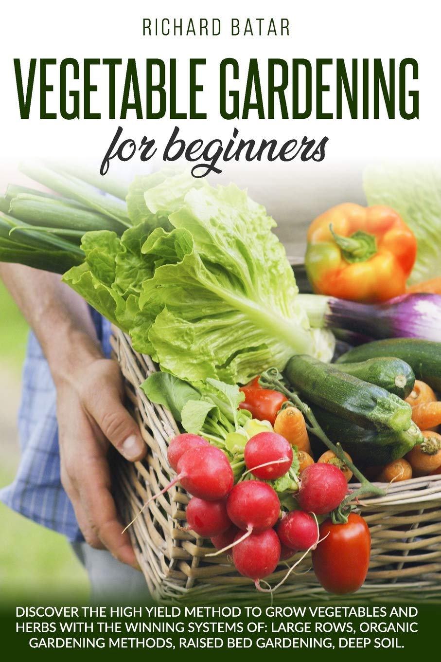 VEGETABLE GARDENING FOR BEGINNERS Discover the high yield method to