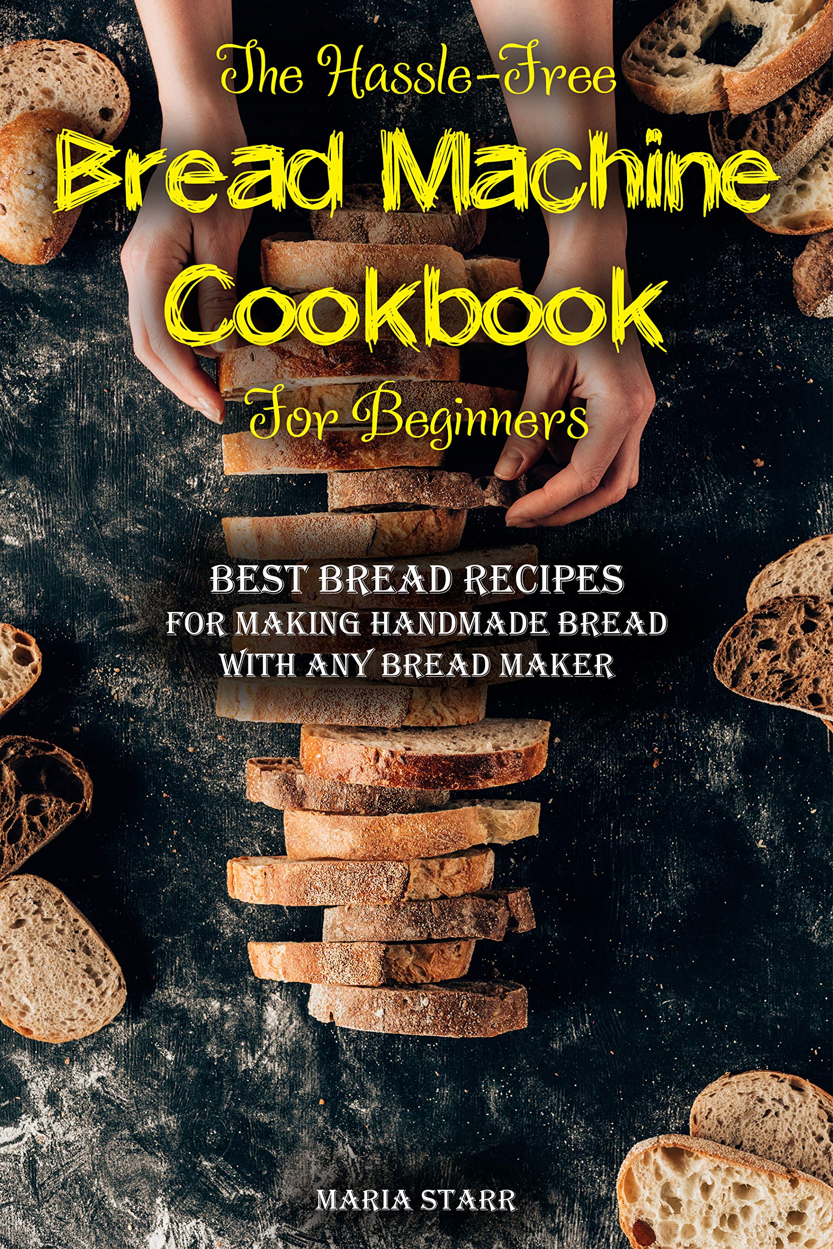 The HassleFree Bread Machine Cookbook for Beginners Best Bread