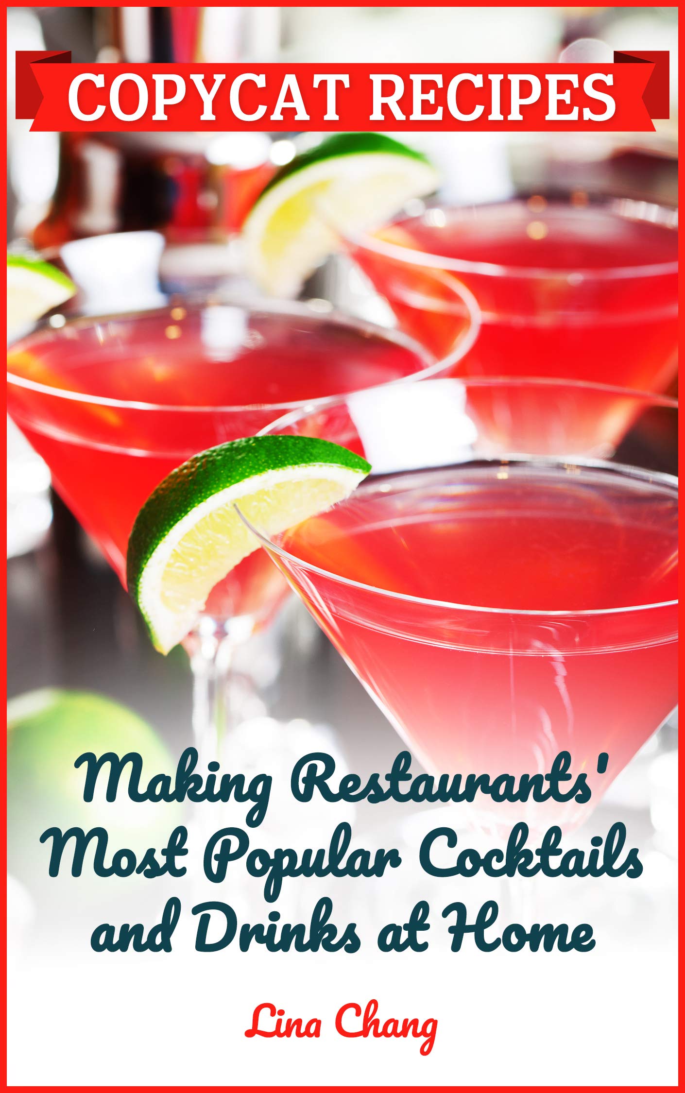 Copycat Recipes: Making Restaurant's Most Popular Cocktails and Drinks at Home