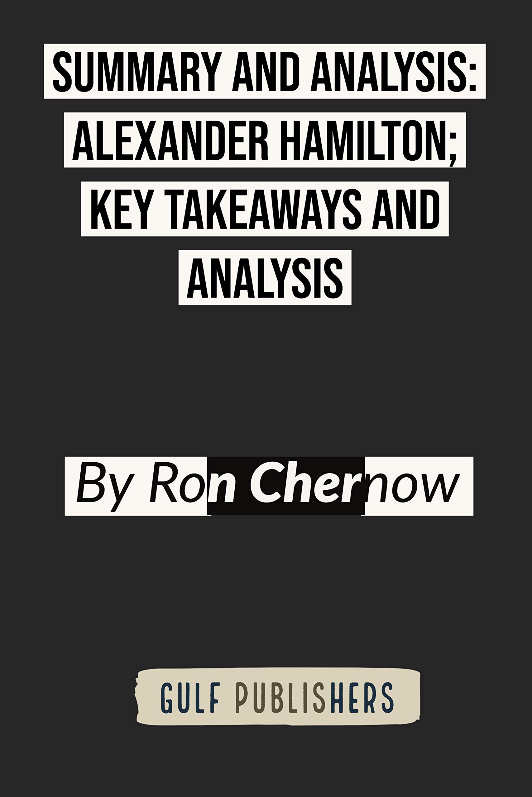 SUMMARY AND ANALYSIS ALEXANDER HAMILTON; Key takeaways and analysis By