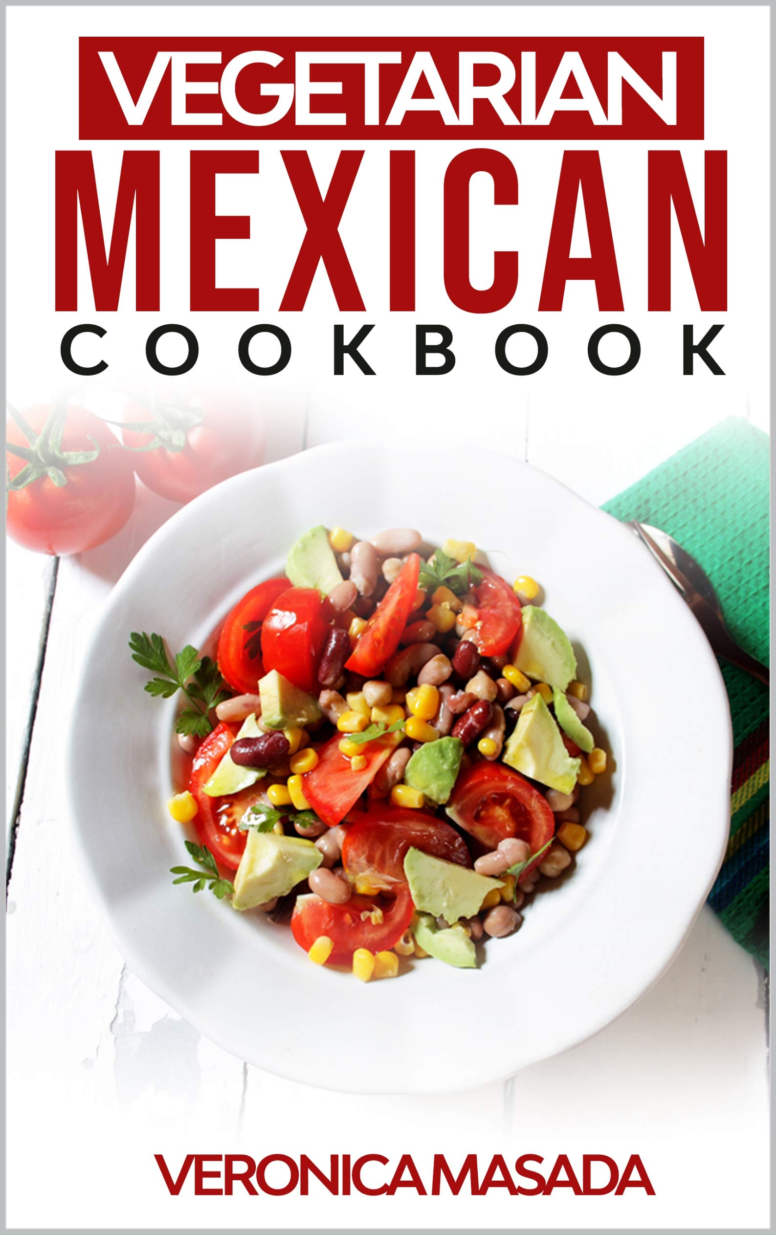 Vegetarian Mexican cookbook 100+ illustrated vegetarian recipes from