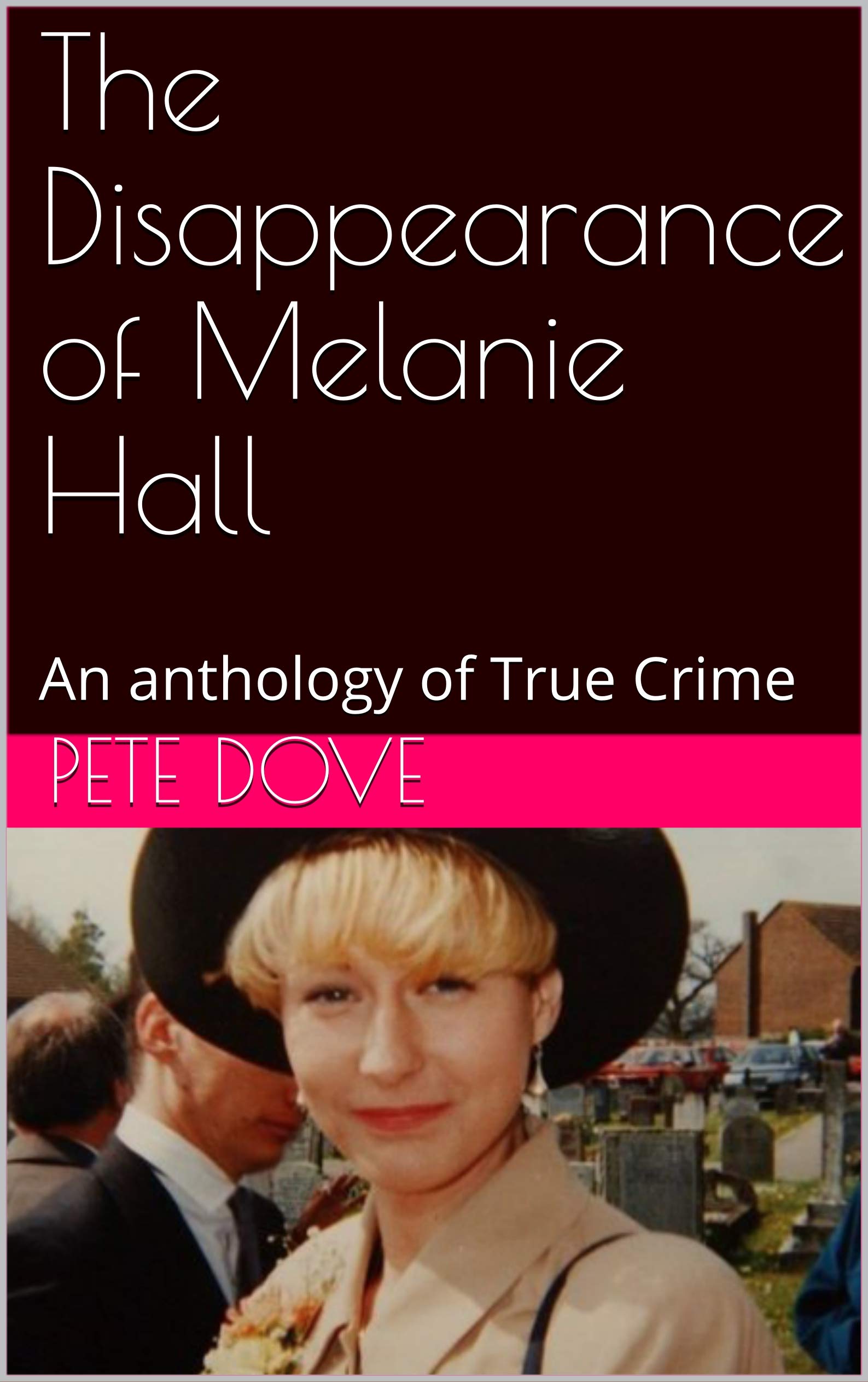 The Disappearance of Melanie Hall An anthology of True Crime by Pete(02)