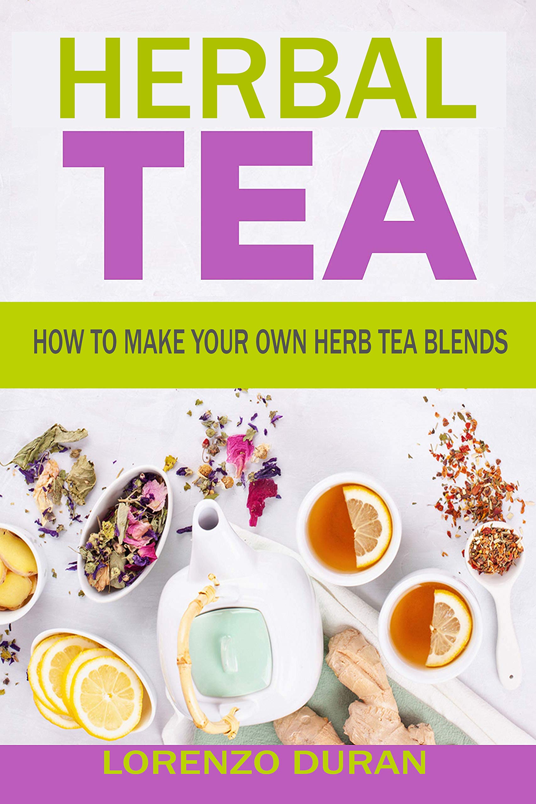 Herbal Tea How To Make Your Own Herb Tea Blends by Lorenzo Duran