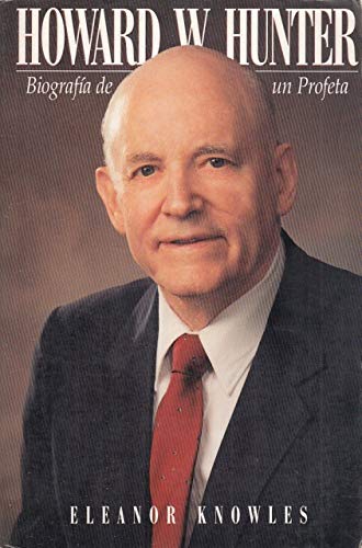 Howard W. Hunter: Biografía de un profeta by Eleanor Knowles | Goodreads